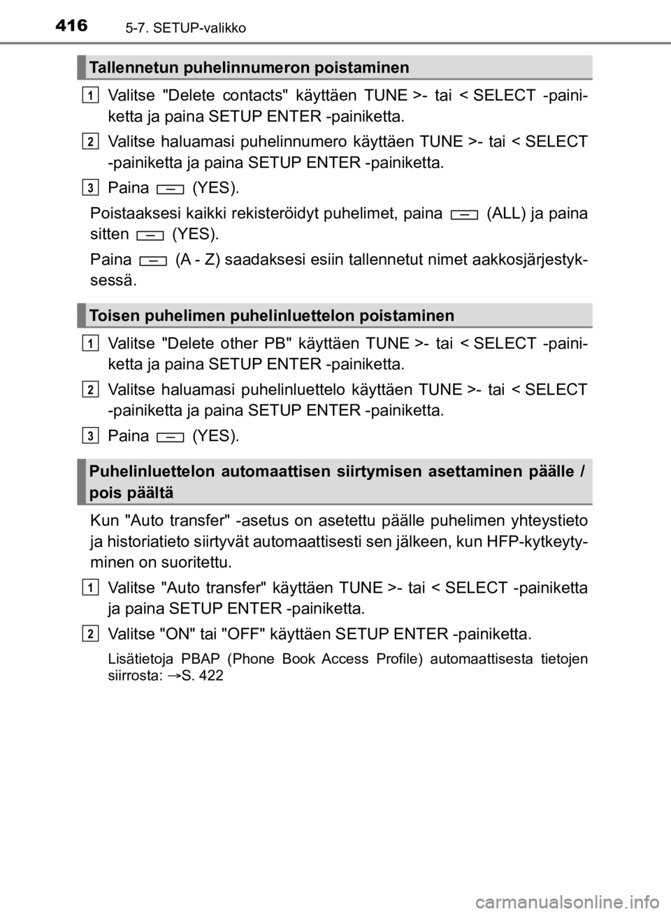 TOYOTA HILUX 2020 Omistajan Käsikirja (in Finnish) 4165-7. SETUP-valikko
HILUX OM0K321FI
Valitse "Delete contacts" käyttäen TUNE >- tai < SELECT -paini-
ketta ja paina SETUP ENTER -painiketta.
Valitse haluamasi puhelinnumero käyttäen TUNE >- tai < TOYOTA HILUX 2020 Omistajan Käsikirja (in Finnish) 4165-7. SETUP-valikko
HILUX OM0K321FI
Valitse "Delete contacts" käyttäen TUNE >- tai < SELECT -paini-
ketta ja paina SETUP ENTER -painiketta.
Valitse haluamasi puhelinnumero käyttäen TUNE >- tai <