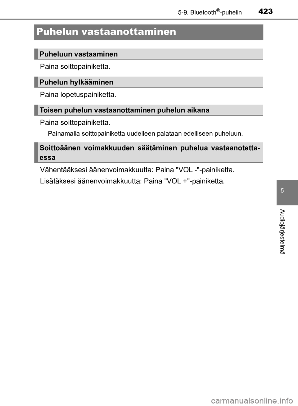 TOYOTA HILUX 2020 Omistajan Käsikirja (in Finnish) 423
5
5-9. Bluetooth®-puhelin
Audiojärjestelmä
HILUX OM0K321FI
Puhelun vastaanottaminen
Paina soittopainiketta.
Paina lopetuspainiketta.
Paina soitto painiketta.
Painamalla soittopainiketta uudelle TOYOTA HILUX 2020 Omistajan Käsikirja (in Finnish) 423
5
5-9. Bluetooth®-puhelin
Audiojärjestelmä
HILUX OM0K321FI
Puhelun vastaanottaminen
Paina soittopainiketta.
Paina lopetuspainiketta.
Paina soitto painiketta.
Painamalla soittopainiketta uudelle