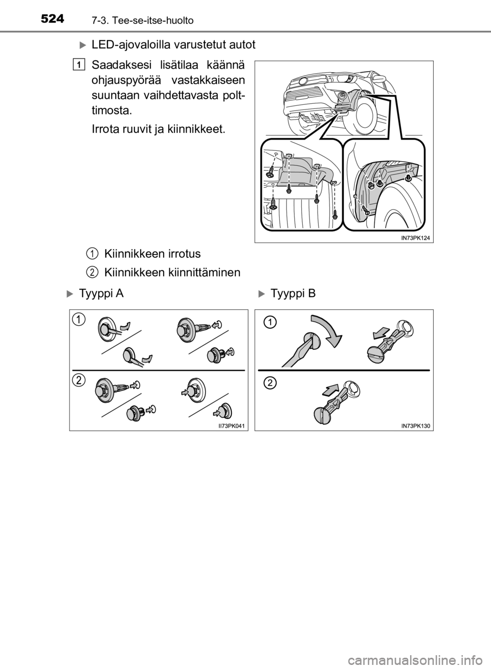 TOYOTA HILUX 2020  Omistajan Käsikirja (in Finnish) 5247-3. Tee-se-itse-huolto
HILUX OM0K321FI
LED-ajovaloilla varustetut autot
Saadaksesi lisätilaa käännä
ohjauspyörää vastakkaiseen
suuntaan vaihdettavasta polt-
timosta.
Irrota ruuvit ja kii