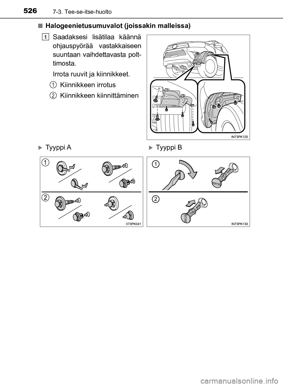 TOYOTA HILUX 2020  Omistajan Käsikirja (in Finnish) 5267-3. Tee-se-itse-huolto
HILUX OM0K321FIn
Halogeenietusumuvalot (joissakin malleissa)
Saadaksesi lisätilaa käännä
ohjauspyörää vastakkaiseen
suuntaan vaihdettavasta polt-
timosta.
Irrota ruuv
