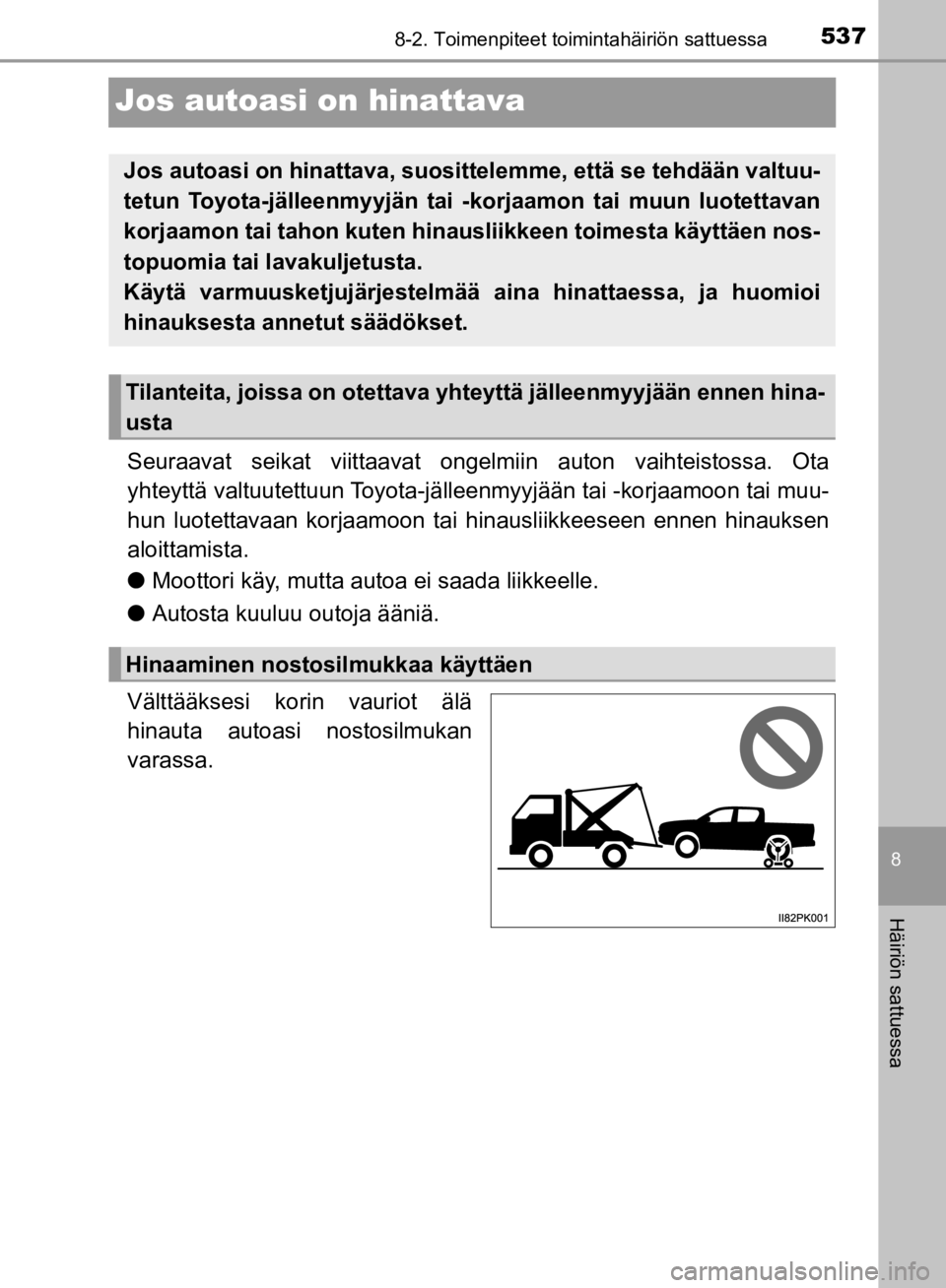 TOYOTA HILUX 2020  Omistajan Käsikirja (in Finnish) 5378-2. Toimenpiteet toimintahäiriön sattuessa
8
Häiriön sattuessa
HILUX OM0K321FI
Jos autoasi on hinattava
Seuraavat seikat viittaavat ongelmiin auton vaihteistossa. Ota
yhteyttä valtuutettuun T