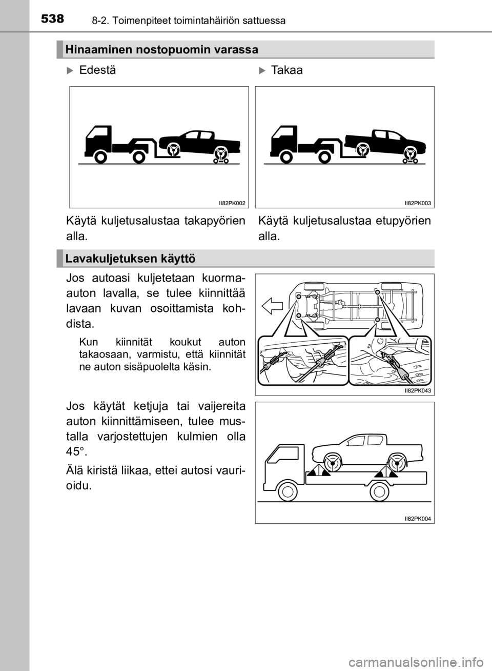 TOYOTA HILUX 2020  Omistajan Käsikirja (in Finnish) 5388-2. Toimenpiteet toimintahäiriön sattuessa
HILUX OM0K321FI
Jos autoasi kuljetetaan kuorma-
auton lavalla, se tulee kiinnittää
lavaan kuvan osoittamista koh-
dista.
Kun kiinnität koukut auton

