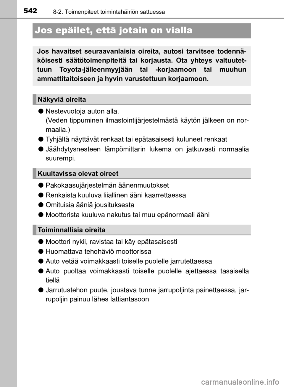 TOYOTA HILUX 2020 Omistajan Käsikirja (in Finnish) 5428-2. Toimenpiteet toimintahäiriön sattuessa
HILUX OM0K321FI
Jos epäilet, että jotain on vialla
lNestevuotoja auton alla.
(Veden tippuminen ilmastointijärj estelmästä käytön jälkeen on nor TOYOTA HILUX 2020 Omistajan Käsikirja (in Finnish) 5428-2. Toimenpiteet toimintahäiriön sattuessa
HILUX OM0K321FI
Jos epäilet, että jotain on vialla
lNestevuotoja auton alla.
(Veden tippuminen ilmastointijärj estelmästä käytön jälkeen on nor