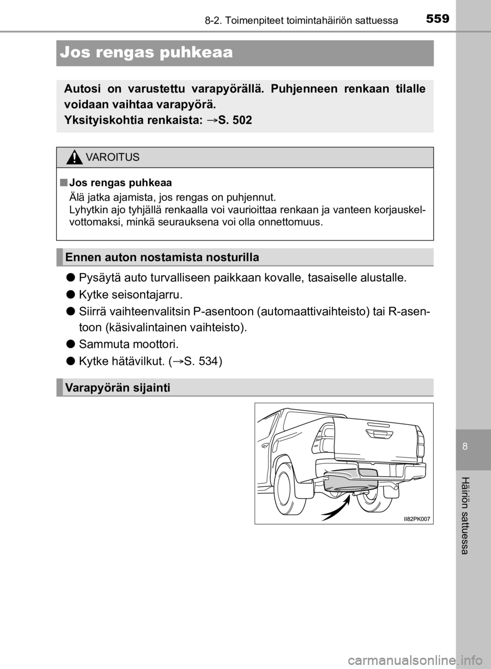 TOYOTA HILUX 2020 Omistajan Käsikirja (in Finnish) 5598-2. Toimenpiteet toimintahäiriön sattuessa
8
Häiriön sattuessa
HILUX OM0K321FI
Jos rengas puhkeaa
lPysäytä auto turvalliseen paikkaa n kovalle, tasaiselle alustalle.
l Kytke seisontajarru.
l TOYOTA HILUX 2020 Omistajan Käsikirja (in Finnish) 5598-2. Toimenpiteet toimintahäiriön sattuessa
8
Häiriön sattuessa
HILUX OM0K321FI
Jos rengas puhkeaa
lPysäytä auto turvalliseen paikkaa n kovalle, tasaiselle alustalle.
l Kytke seisontajarru.
l