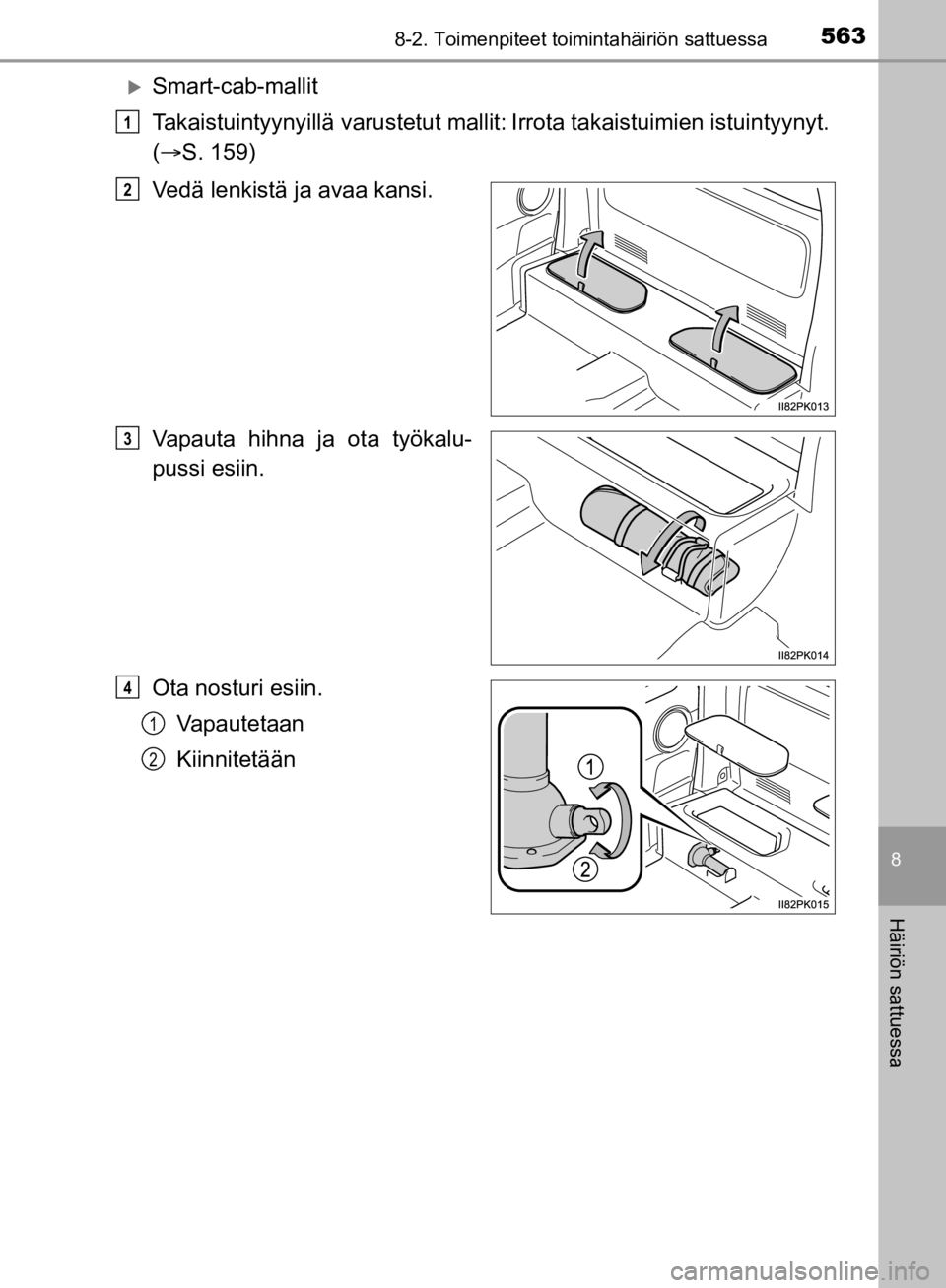 TOYOTA HILUX 2020  Omistajan Käsikirja (in Finnish) 5638-2. Toimenpiteet toimintahäiriön sattuessa
8
Häiriön sattuessa
HILUX OM0K321FI
Smart-cab-mallit
Takaistuintyynyillä varustetut mallit:
Irrota takaistuimien istuintyynyt.
(  S. 159)
V
