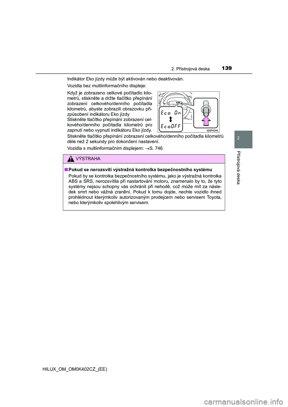 TOYOTA HILUX 2020  Návod na použití (in Czech) 1392. Přístrojová deska
2
Přístrojová deska
HILUX_OM_OM0K402CZ_(EE) 
Indikátor Eko jízdy může být aktivován nebo deaktivován. 
Vozidla bez multiinformačního displeje: 
Stiskněte tlač�
