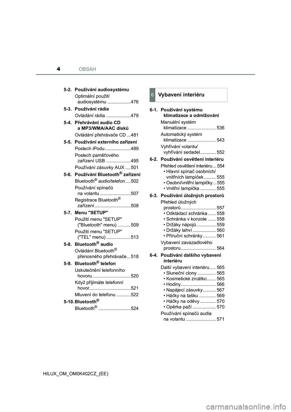 TOYOTA HILUX 2020  Návod na použití (in Czech) OBSAH4
HILUX_OM_OM0K402CZ_(EE)5-2. Používání audiosystému
Optimální použití 
audiosystému ..................476
5-3. Používání rádia
Ovládání rádia ...................478
5-4. Přeh