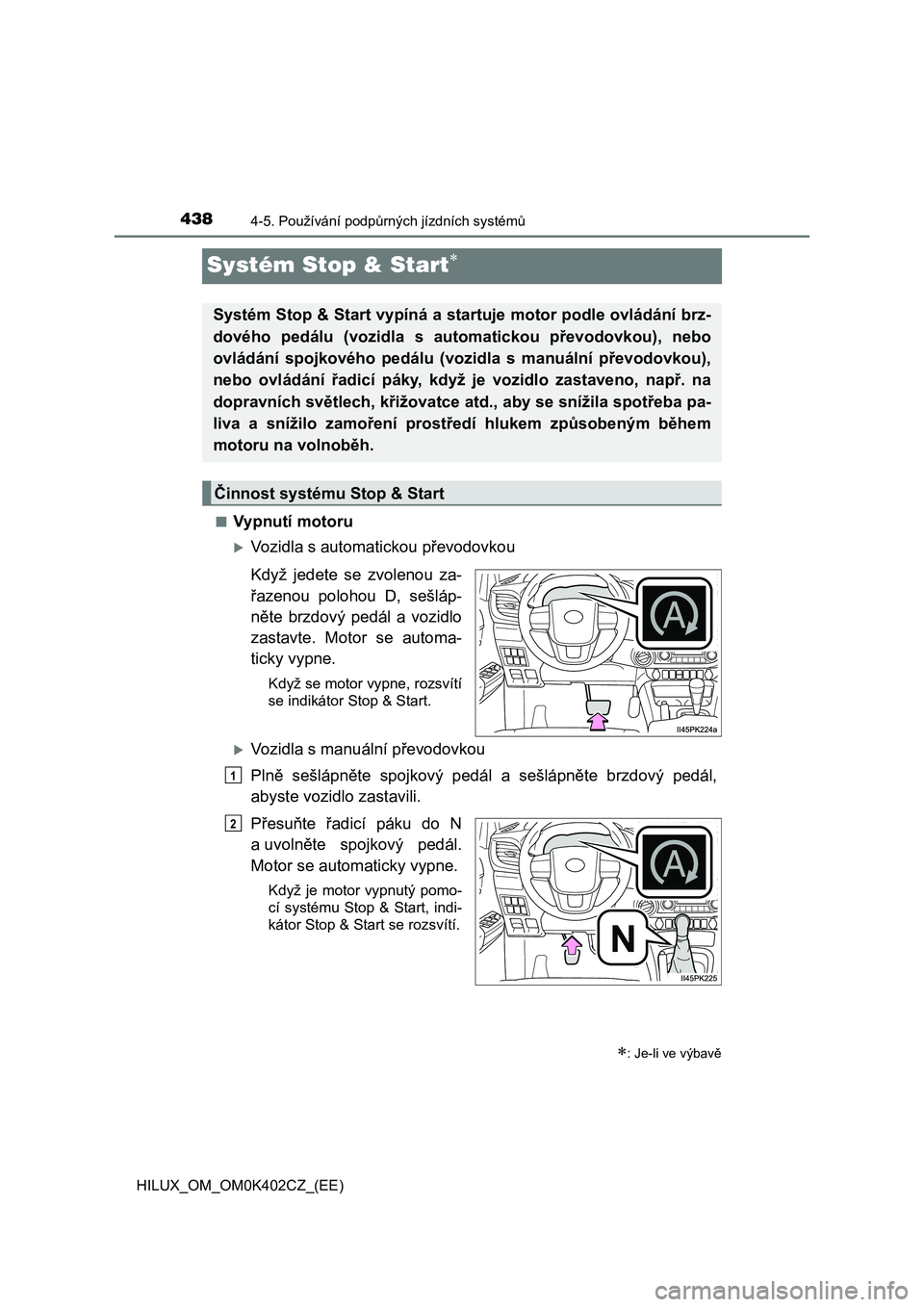 TOYOTA HILUX 2020  Návod na použití (in Czech) 4384-5. Používání podpůrných jízdních systémů
HILUX_OM_OM0K402CZ_(EE)
Systém Stop & Start
■Vypnutí motoru
Vozidla s automatickou převodovkou 
Když  jedete  se  zvolenou  za- 
řa