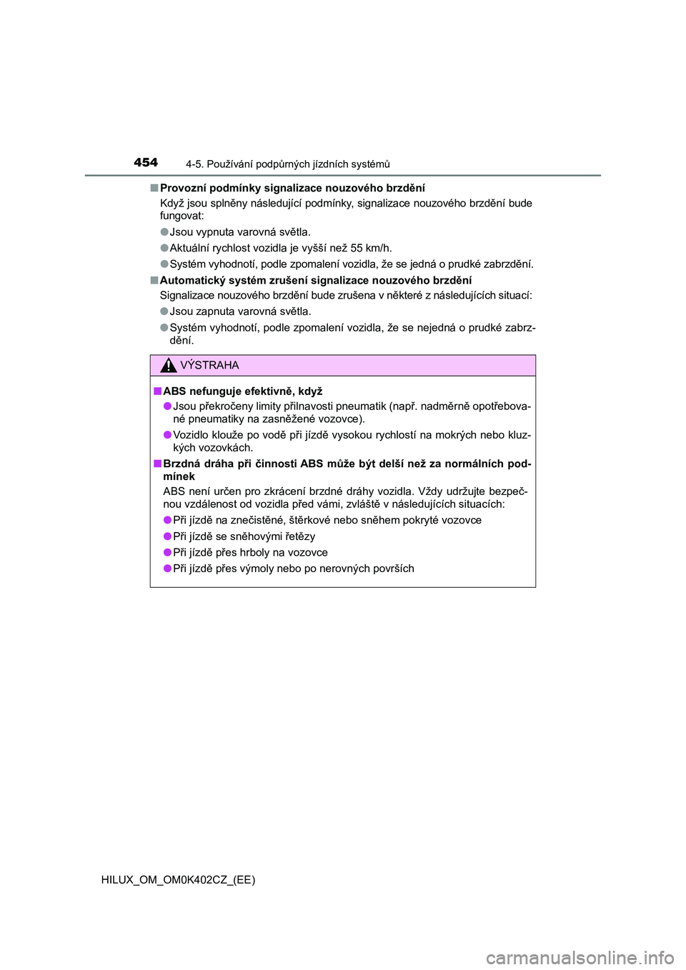 TOYOTA HILUX 2020  Návod na použití (in Czech) 4544-5. Používání podpůrných jízdních systémů
HILUX_OM_OM0K402CZ_(EE) 
■ Provozní podmínky signalizace nouzového brzdění 
Když jsou splněny následující podmínky, signalizace nou