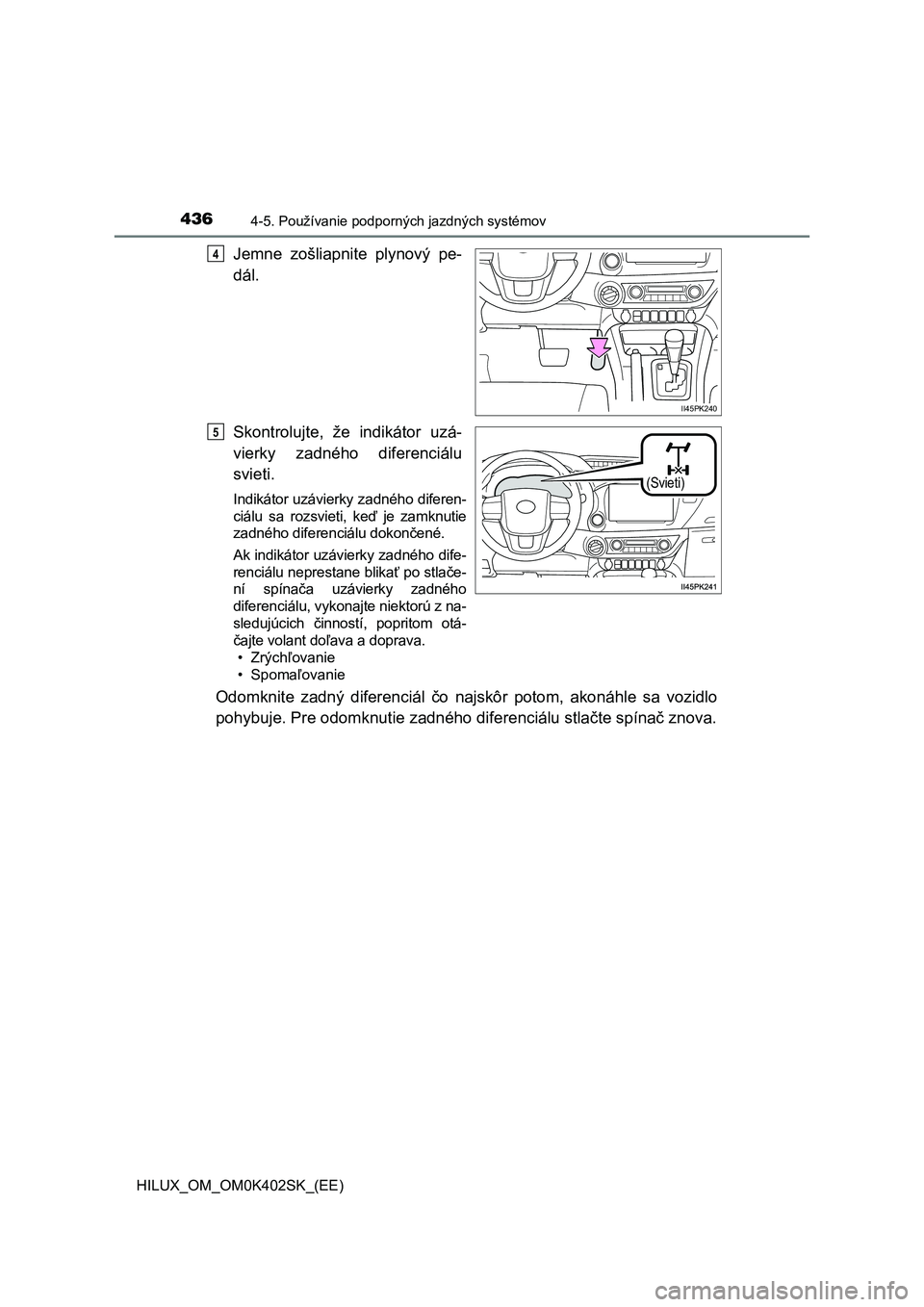 TOYOTA HILUX 2020  Návod na použitie (in Slovakian) 4364-5. Používanie podporných jazdných systémov
HILUX_OM_OM0K402SK_(EE)
Jemne  zošliapnite  plynový  pe- 
dál. 
Skontrolujte,  že  indikátor  uzá- 
vierky  zadného  diferenciálu
svieti.
I