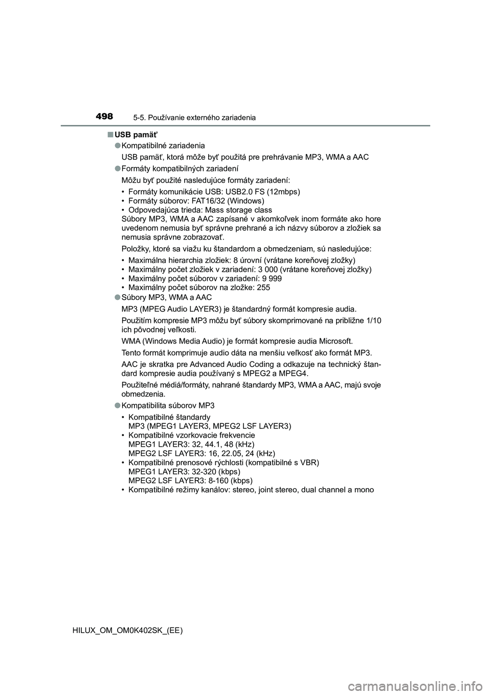 TOYOTA HILUX 2020 Návod na použitie (in Slovakian) 4985-5. Používanie externého zariadenia
HILUX_OM_OM0K402SK_(EE)■USB pamäť
●Kompatibilné zariadenia
USB pamäť, ktorá môže byť použitá pre prehrávanie MP3, WMA a AAC
●Formáty kompa TOYOTA HILUX 2020 Návod na použitie (in Slovakian) 4985-5. Používanie externého zariadenia
HILUX_OM_OM0K402SK_(EE)■USB pamäť
●Kompatibilné zariadenia
USB pamäť, ktorá môže byť použitá pre prehrávanie MP3, WMA a AAC
●Formáty kompa
