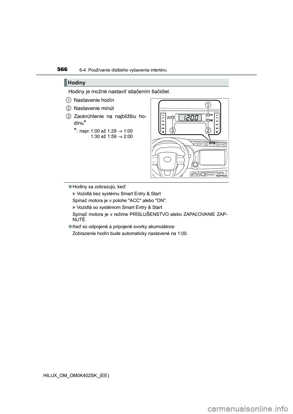 TOYOTA HILUX 2020  Návod na použitie (in Slovakian) 5666-4. Používanie ďalšieho vybavenia interiéru
HILUX_OM_OM0K402SK_(EE)
Hodiny je možné nastaviť stlačením tlačidiel. 
Nastavenie hodín 
Nastavenie minút
Zaokrúhlenie  na  najbližšiu  