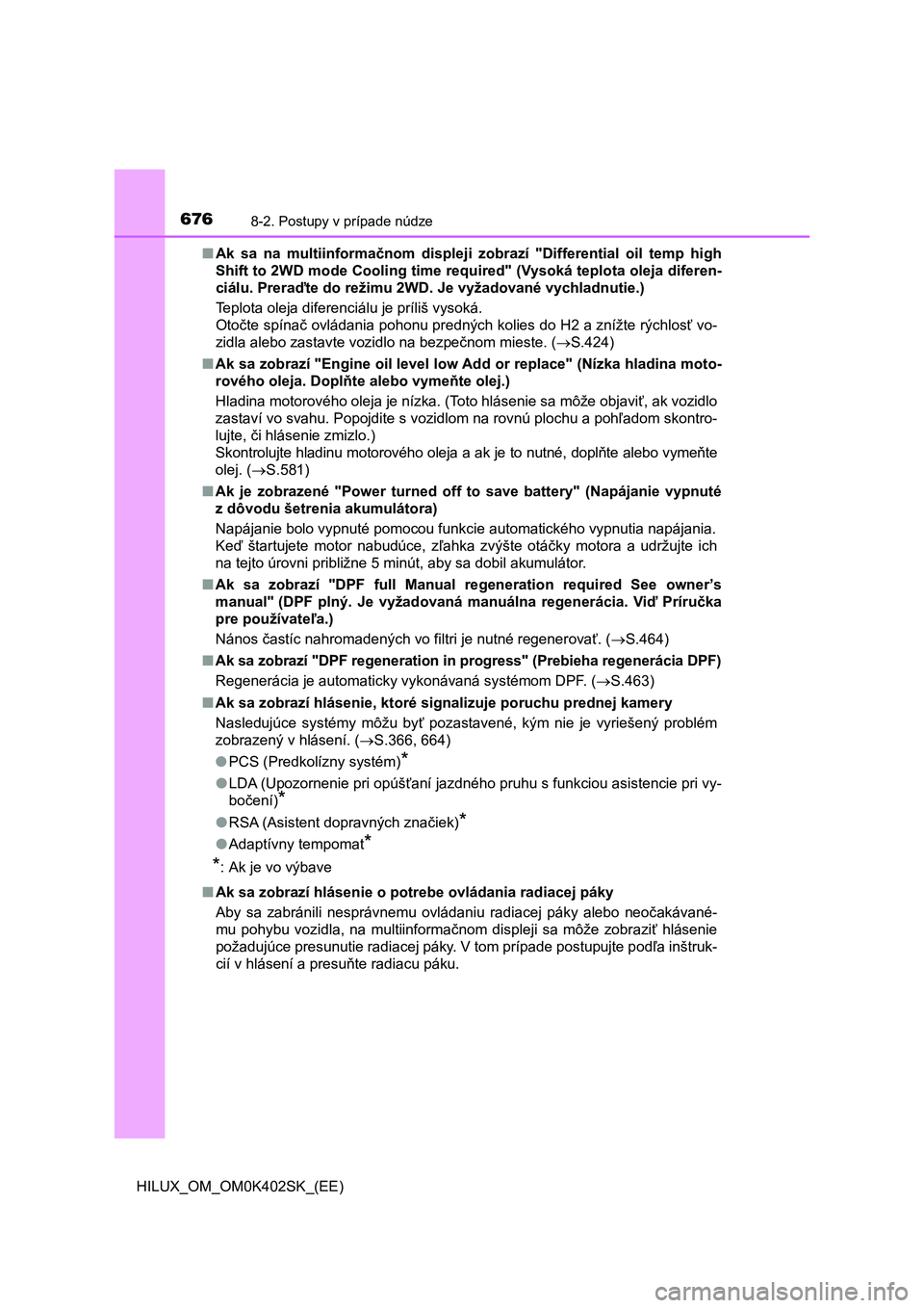 TOYOTA HILUX 2020 Návod na použitie (in Slovakian) 6768-2. Postupy v prípade núdze
HILUX_OM_OM0K402SK_(EE)■Ak sa na multiinformačnom displeji zobrazí "Differential oil temp high
Shift to 2WD mode Cooling time required" (Vysoká TOYOTA HILUX 2020 Návod na použitie (in Slovakian) 6768-2. Postupy v prípade núdze
HILUX_OM_OM0K402SK_(EE)■Ak sa na multiinformačnom displeji zobrazí "Differential oil temp high
Shift to 2WD mode Cooling time required" (Vysoká