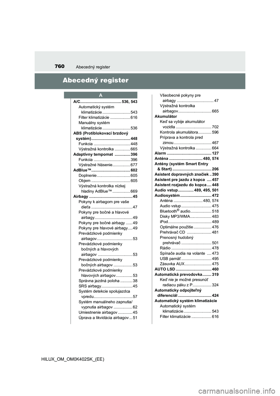 TOYOTA HILUX 2020  Návod na použitie (in Slovakian) 760Abecedný register
HILUX_OM_OM0K402SK_(EE)
Abecedný register
A/C..................................... 536, 543
Automatický systém 
klimatizácie ......................... 543
Filter klimatizáci