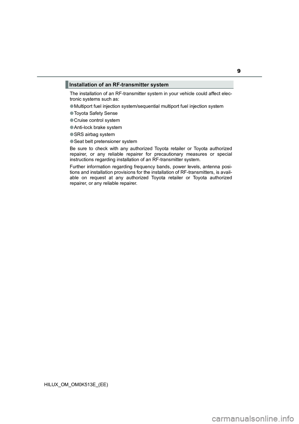 TOYOTA HILUX 2021   (in English) User Guide 9
HILUX_OM_OM0K513E_(EE) 
The installation of an RF-transmitter system in your vehicle could affect elec- 
tronic systems such as:  
�O Multiport fuel injection system/sequential multiport fuel inject