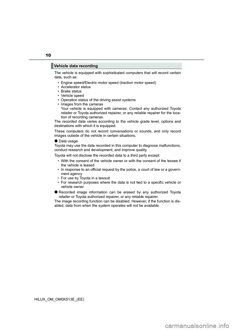 TOYOTA HILUX 2021   (in English) User Guide 10
HILUX_OM_OM0K513E_(EE) 
The vehicle is equipped with sophisticated  computers that will record certain 
data, such as: 
• Engine speed/Electric motor speed (traction motor speed) 
• Accelerator