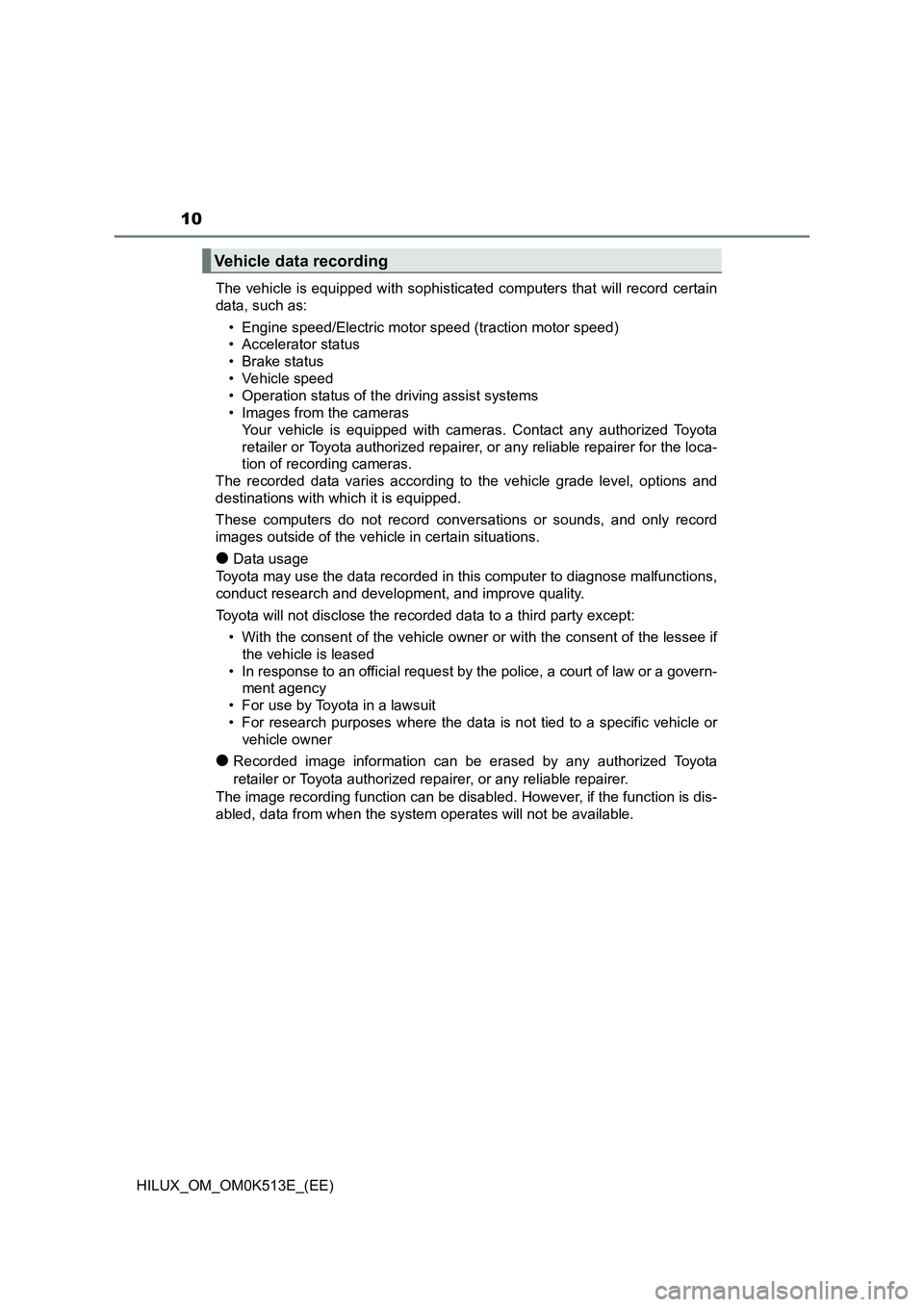 TOYOTA HILUX 2021  Owners Manual (in English) 10
HILUX_OM_OM0K513E_(EE) 
The vehicle is equipped with sophisticated  computers that will record certain 
data, such as: 
• Engine speed/Electric motor speed (traction motor speed) 
• Accelerator