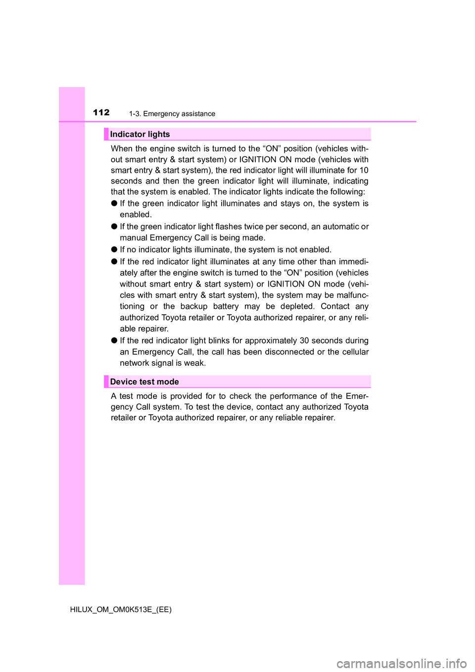 TOYOTA HILUX 2021  Owners Manual (in English) 1121-3. Emergency assistance
HILUX_OM_OM0K513E_(EE)
When the engine switch is turned to the “ON” position (vehicles with- 
out smart entry & start system) or IGNITION ON mode (vehicles with 
smart