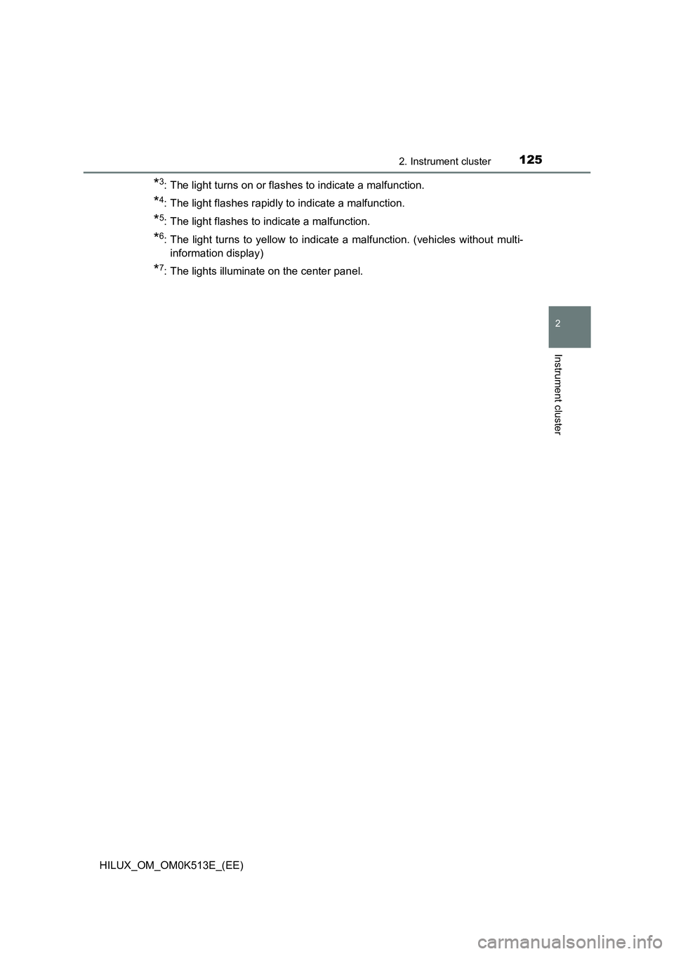 TOYOTA HILUX 2021  Owners Manual (in English) 1252. Instrument cluster
2
Instrument cluster
HILUX_OM_OM0K513E_(EE)
*3: The light turns on or flashes to indicate a malfunction.
*4: The light flashes rapidly to indicate a malfunction.
*5: The light