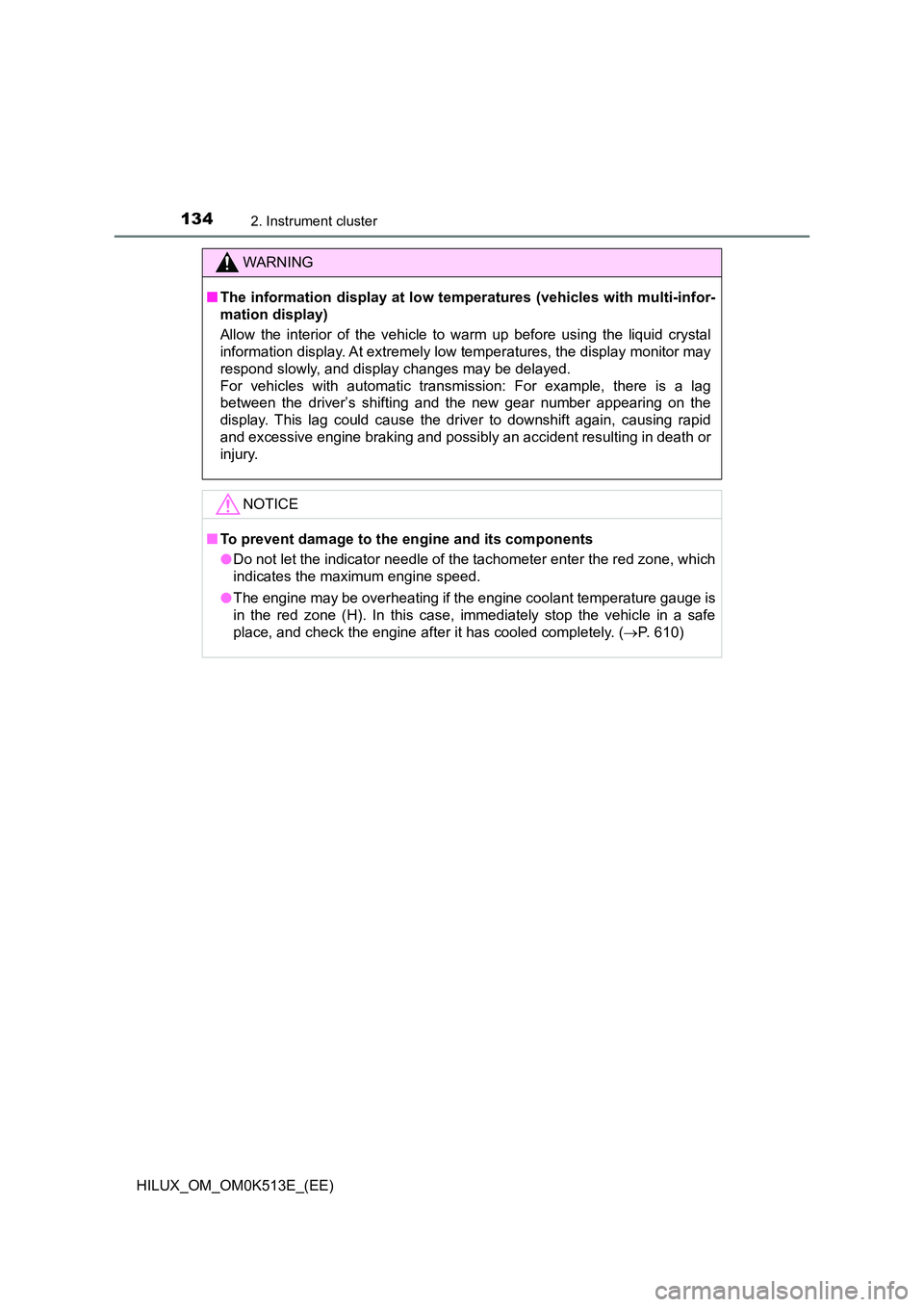 TOYOTA HILUX 2021  Owners Manual (in English) 1342. Instrument cluster
HILUX_OM_OM0K513E_(EE)
WARNING
�QThe information display at low temperatures (vehicles with multi-infor- 
mation display) 
Allow the interior of the vehicle to warm up before 