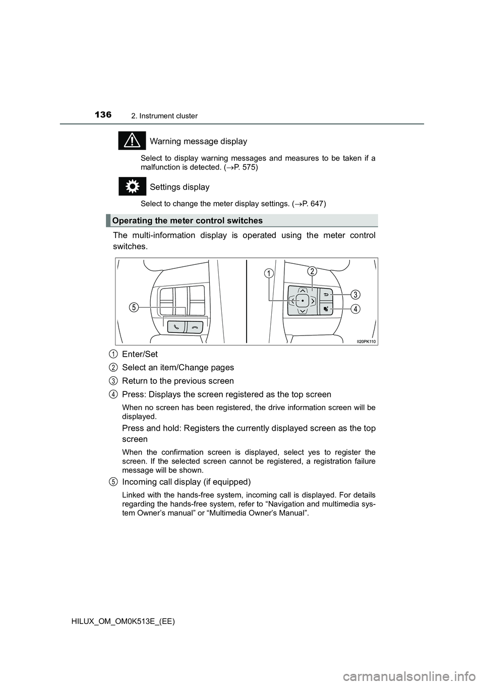 TOYOTA HILUX 2021  Owners Manual (in English) 1362. Instrument cluster
HILUX_OM_OM0K513E_(EE)
Warning message display
Select to display warning messages and measures to be taken if a 
malfunction is detected. ( P. 575)
Settings display
Select 