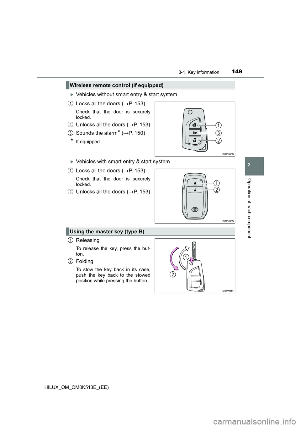 TOYOTA HILUX 2021 Owners Manual (in English) 1493-1. Key information
3
Operation of each component
HILUX_OM_OM0K513E_(EE)
Vehicles without smart entry & start system
Locks all the doors ( P. 153)
Check that the door is securely
locked.
U TOYOTA HILUX 2021 Owners Manual (in English) 1493-1. Key information
3
Operation of each component
HILUX_OM_OM0K513E_(EE)
Vehicles without smart entry & start system
Locks all the doors ( P. 153)
Check that the door is securely
locked.
U