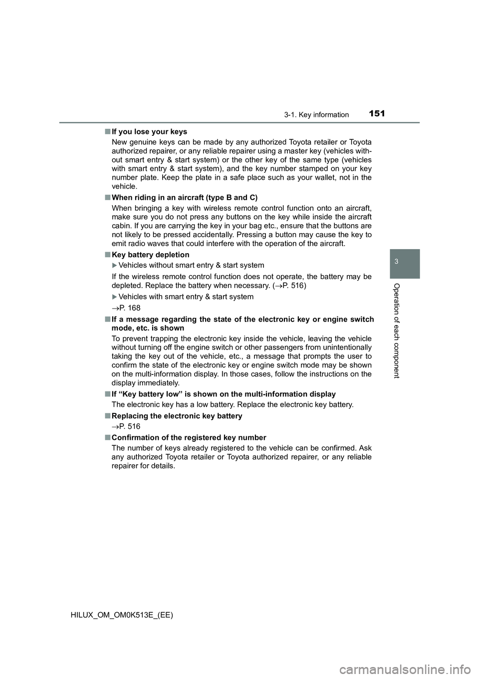 TOYOTA HILUX 2021  Owners Manual (in English) 1513-1. Key information
3
Operation of each component
HILUX_OM_OM0K513E_(EE) 
�Q If you lose your keys 
New genuine keys can be made by any authorized Toyota retailer or Toyota 
authorized repairer, o