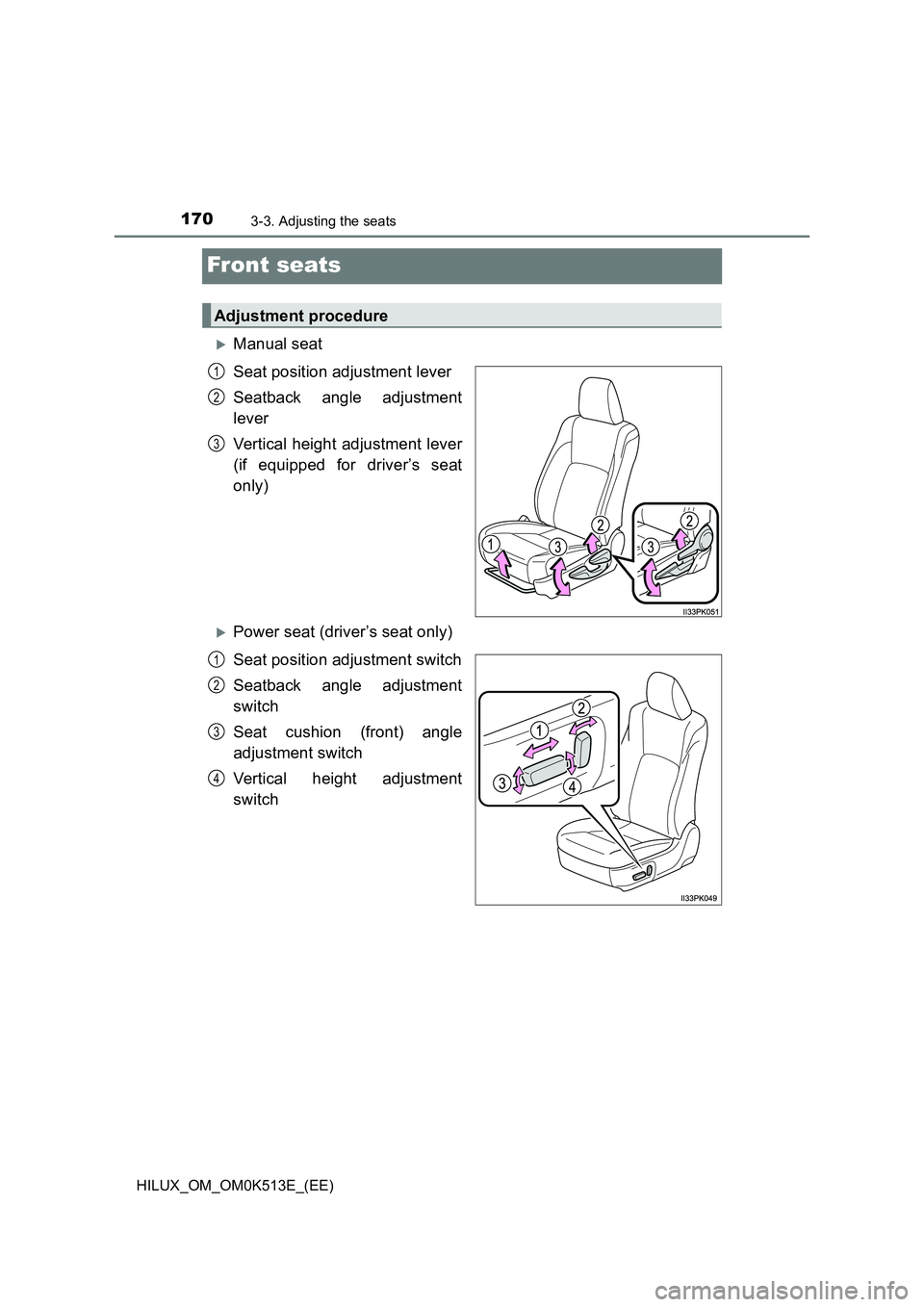 TOYOTA HILUX 2021  Owners Manual (in English) 1703-3. Adjusting the seats
HILUX_OM_OM0K513E_(EE)
Front seats
Manual seat 
Seat position adjustment lever 
Seatback angle adjustment 
lever 
Vertical height adjustment lever 
(if equipped for driv