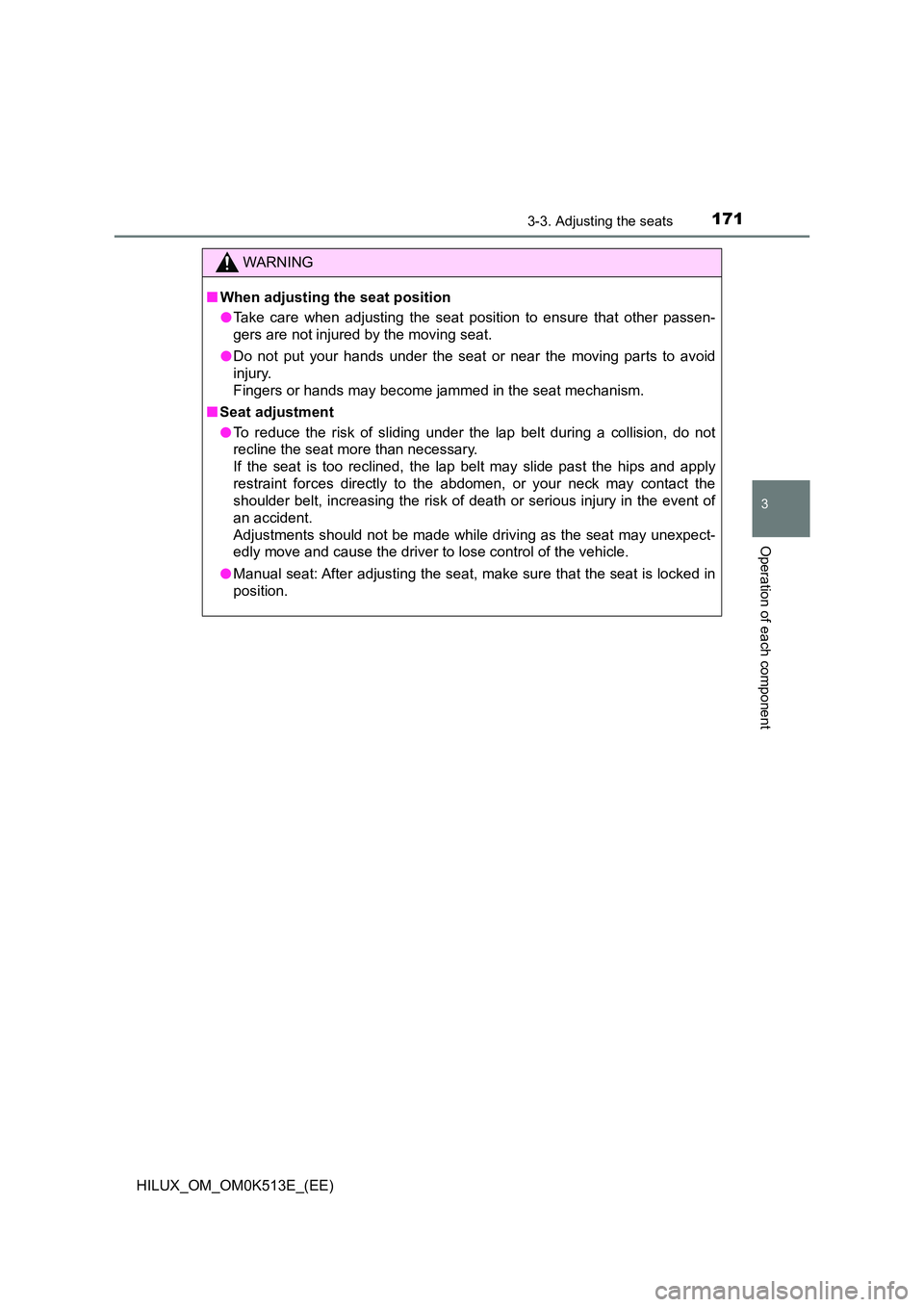 TOYOTA HILUX 2021  Owners Manual (in English) 1713-3. Adjusting the seats
3
Operation of each component
HILUX_OM_OM0K513E_(EE)
WARNING
�QWhen adjusting the seat position 
�O Take care when adjusting the seat position to ensure that other passen- 