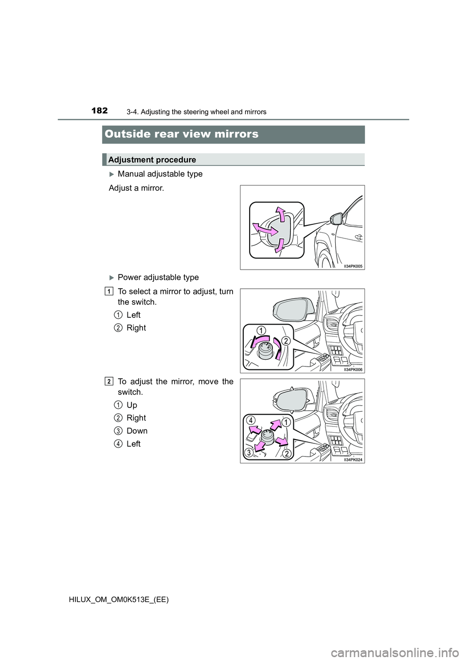 TOYOTA HILUX 2021  Owners Manual (in English) 1823-4. Adjusting the steering wheel and mirrors
HILUX_OM_OM0K513E_(EE)
Outside rear view mirrors
Manual adjustable type 
Adjust a mirror.
Power adjustable type
To select a mirror to adjust, tur