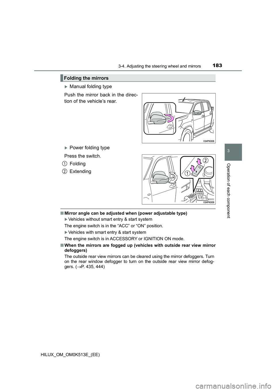 TOYOTA HILUX 2021  Owners Manual (in English) 1833-4. Adjusting the steering wheel and mirrors
3
Operation of each component
HILUX_OM_OM0K513E_(EE)
Manual folding type 
Push the mirror back in the direc- 
tion of the vehicle’s rear. 
Powe
