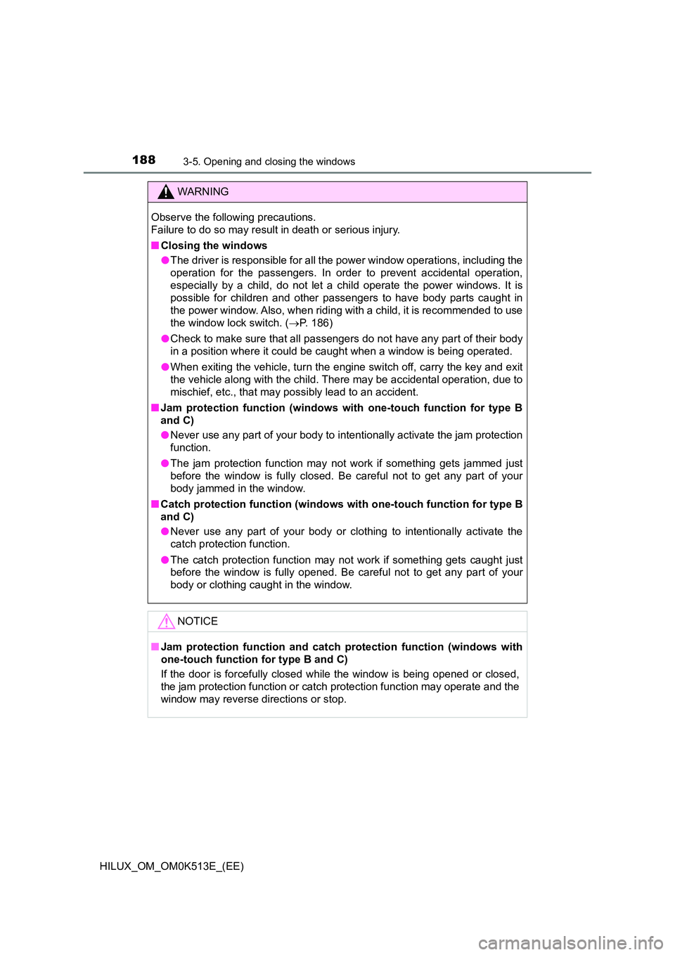 TOYOTA HILUX 2021   (in English) User Guide 1883-5. Opening and closing the windows
HILUX_OM_OM0K513E_(EE)
WARNING
Observe the following precautions.  
Failure to do so may result in death or serious injury. 
�Q Closing the windows 
�O The driv