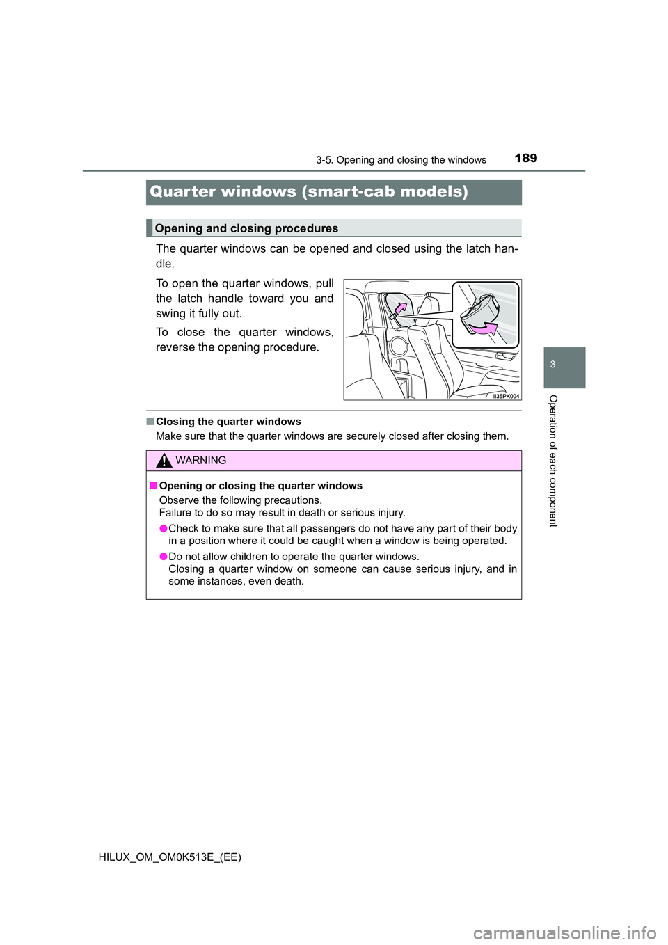 TOYOTA HILUX 2021  Owners Manual (in English) 189
3
3-5. Opening and closing the windows
Operation of each component
HILUX_OM_OM0K513E_(EE)
Quar ter windows (smar t-cab models)
The quarter windows can be opened and closed using the latch han- 
dl
