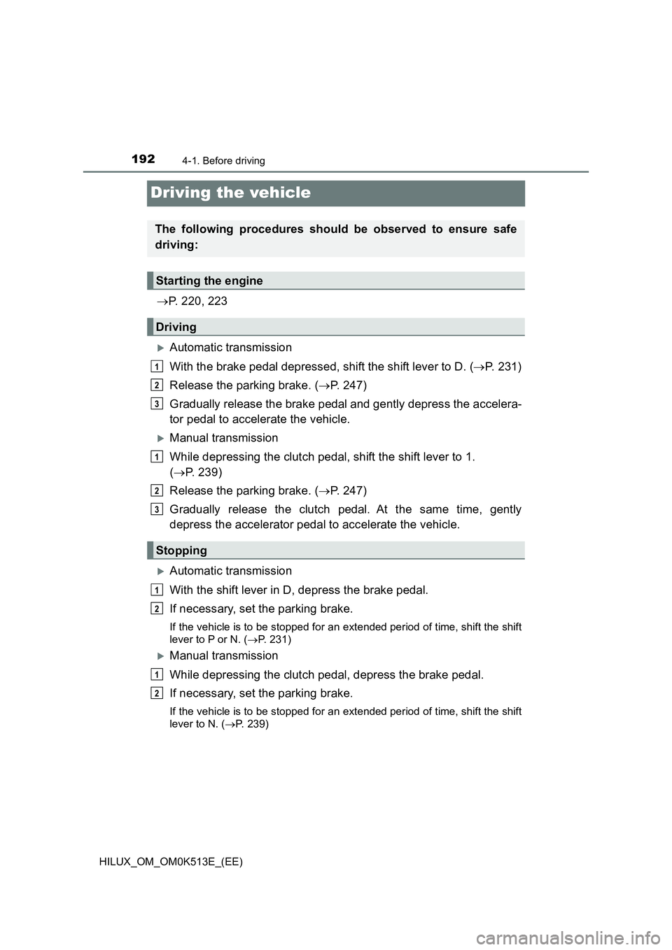 TOYOTA HILUX 2021  Owners Manual (in English) 1924-1. Before driving
HILUX_OM_OM0K513E_(EE)
Driving the vehicle
P. 220, 223
Automatic transmission 
With the brake pedal depressed, shift the shift lever to D. ( P. 231) 
Release the parkin