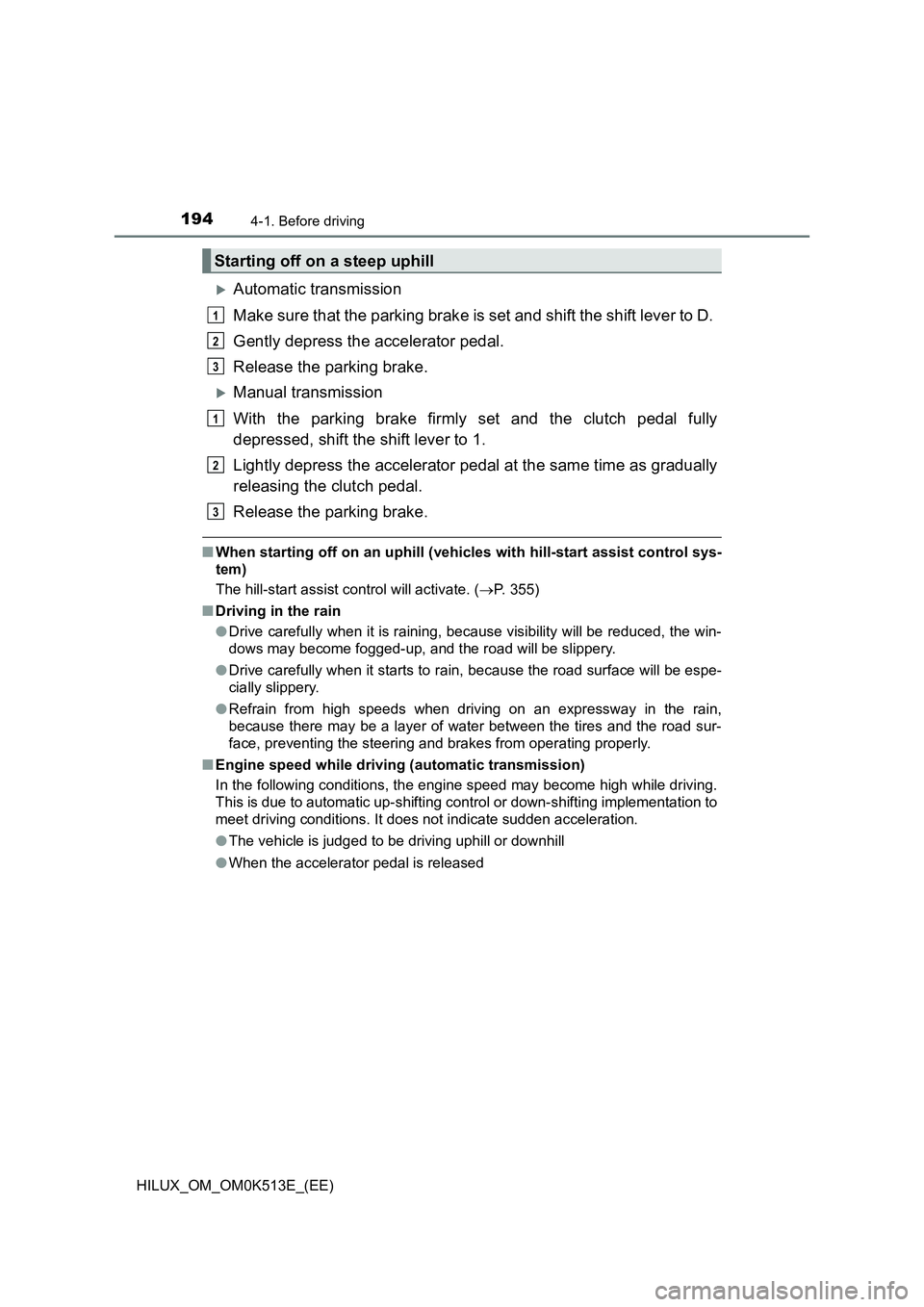 TOYOTA HILUX 2021  Owners Manual (in English) 1944-1. Before driving
HILUX_OM_OM0K513E_(EE)
Automatic transmission 
Make sure that the parking brake is set and shift the shift lever to D.  
Gently depress the accelerator pedal.  
Release the p