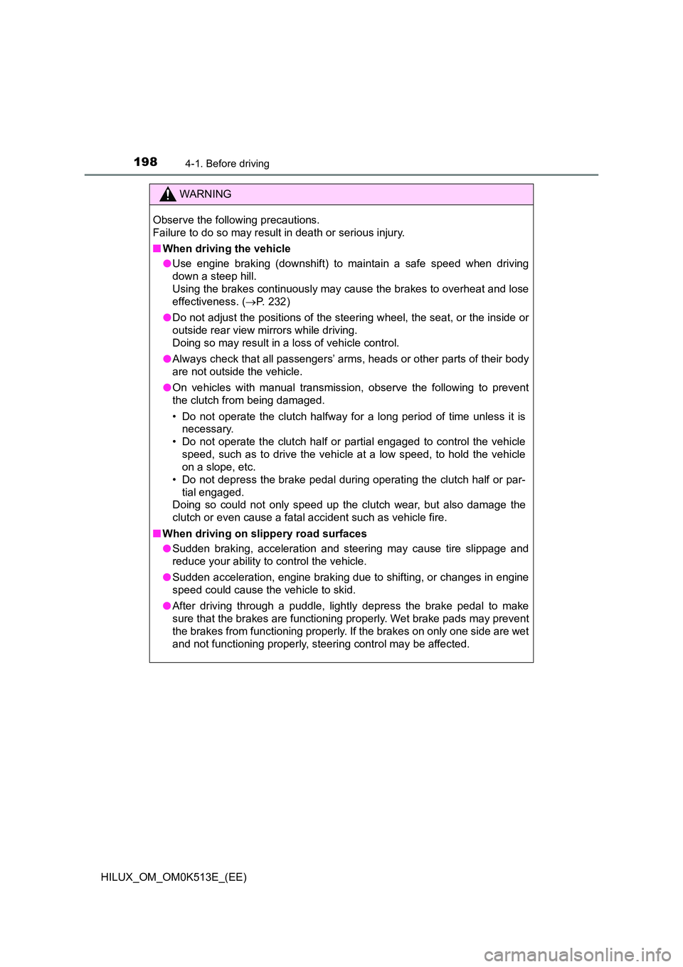 TOYOTA HILUX 2021  Owners Manual (in English) 1984-1. Before driving
HILUX_OM_OM0K513E_(EE)
WARNING
Observe the following precautions. 
Failure to do so may result in death or serious injury. 
�Q When driving the vehicle 
�O Use engine braking (d