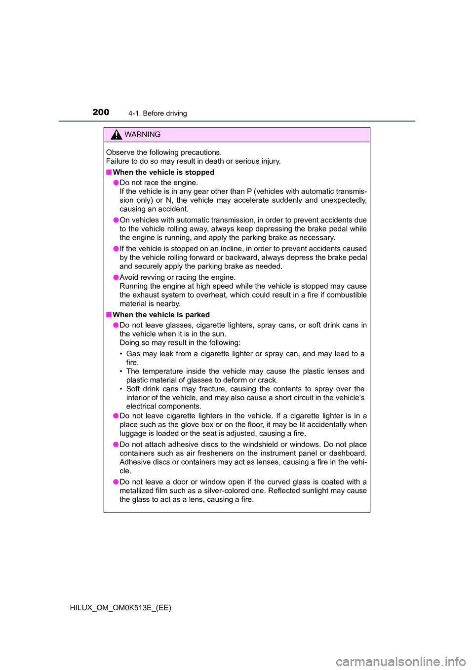 TOYOTA HILUX 2021  Owners Manual (in English) 2004-1. Before driving
HILUX_OM_OM0K513E_(EE)
WARNING
Observe the following precautions. 
Failure to do so may result in death or serious injury. 
�Q When the vehicle is stopped 
�O Do not race the en
