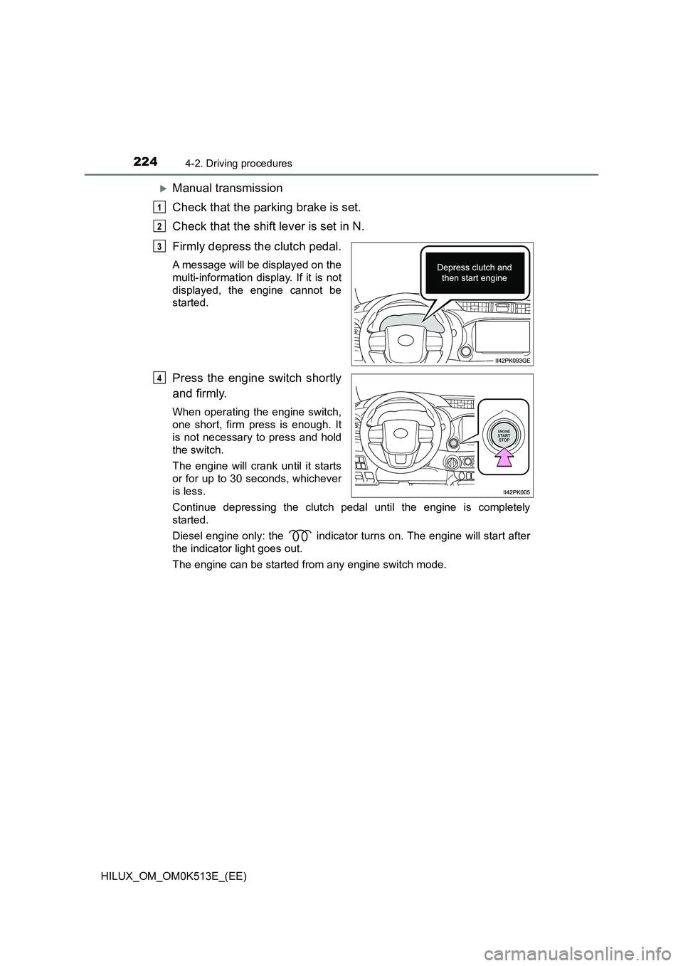 TOYOTA HILUX 2021  Owners Manual (in English) 2244-2. Driving procedures
HILUX_OM_OM0K513E_(EE)
Manual transmission 
Check that the parking brake is set. 
Check that the shift lever is set in N. 
Firmly depress the clutch pedal.
A message will