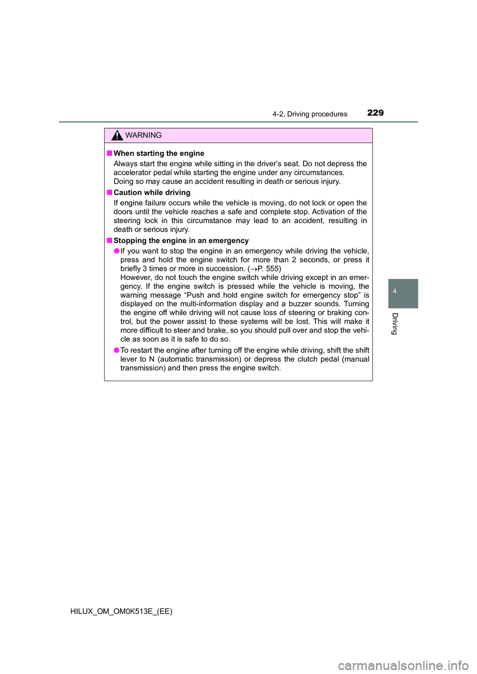 TOYOTA HILUX 2021  Owners Manual (in English) 2294-2. Driving procedures
4
Driving
HILUX_OM_OM0K513E_(EE)
WARNING
�QWhen starting the engine 
Always start the engine while sitting in the driver’s seat. Do not depress the 
accelerator pedal whil