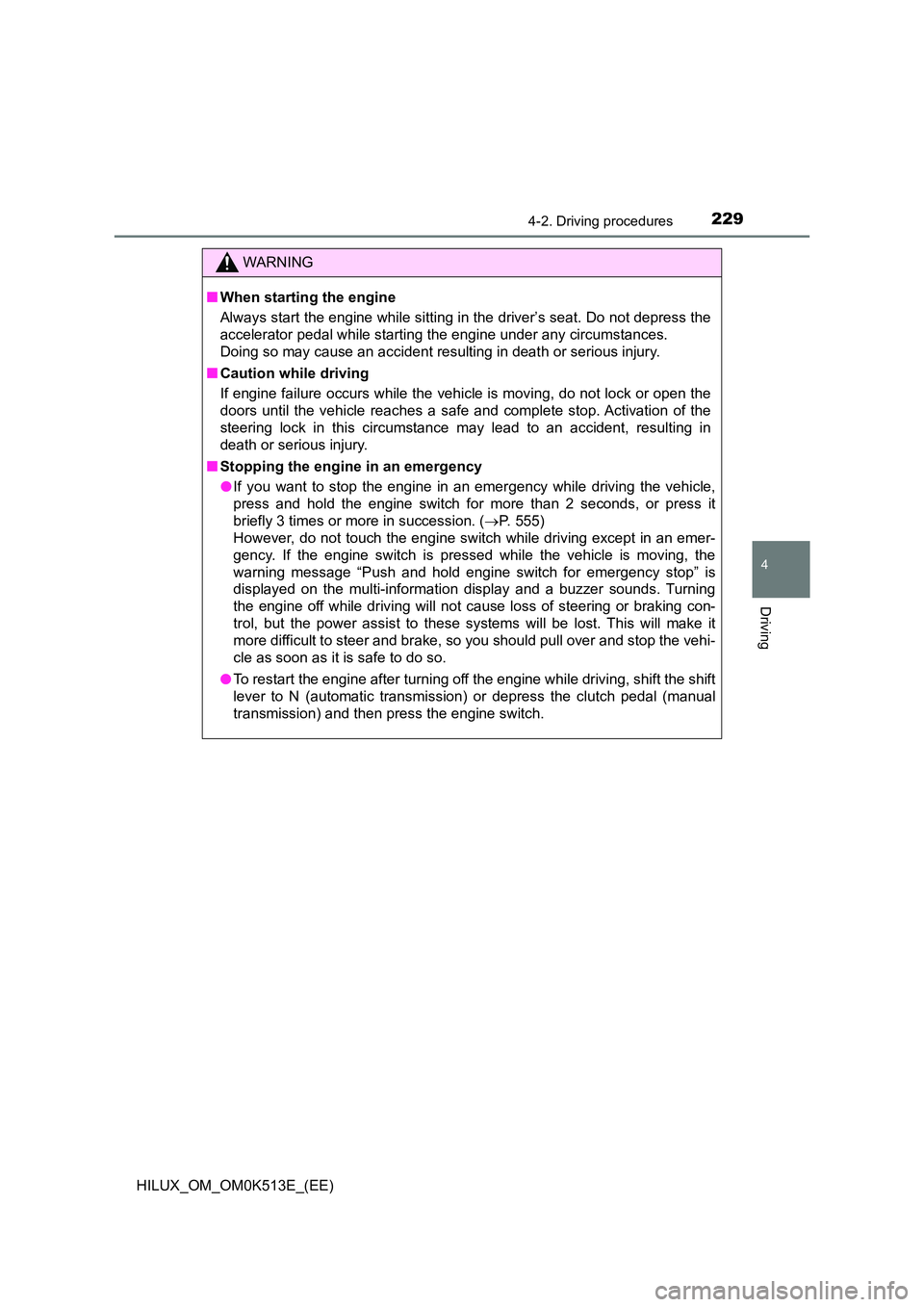 TOYOTA HILUX 2021   (in English) Owners Guide 2294-2. Driving procedures
4
Driving
HILUX_OM_OM0K513E_(EE)
WARNING
�QWhen starting the engine 
Always start the engine while sitting in the driver’s seat. Do not depress the 
accelerator pedal whil
