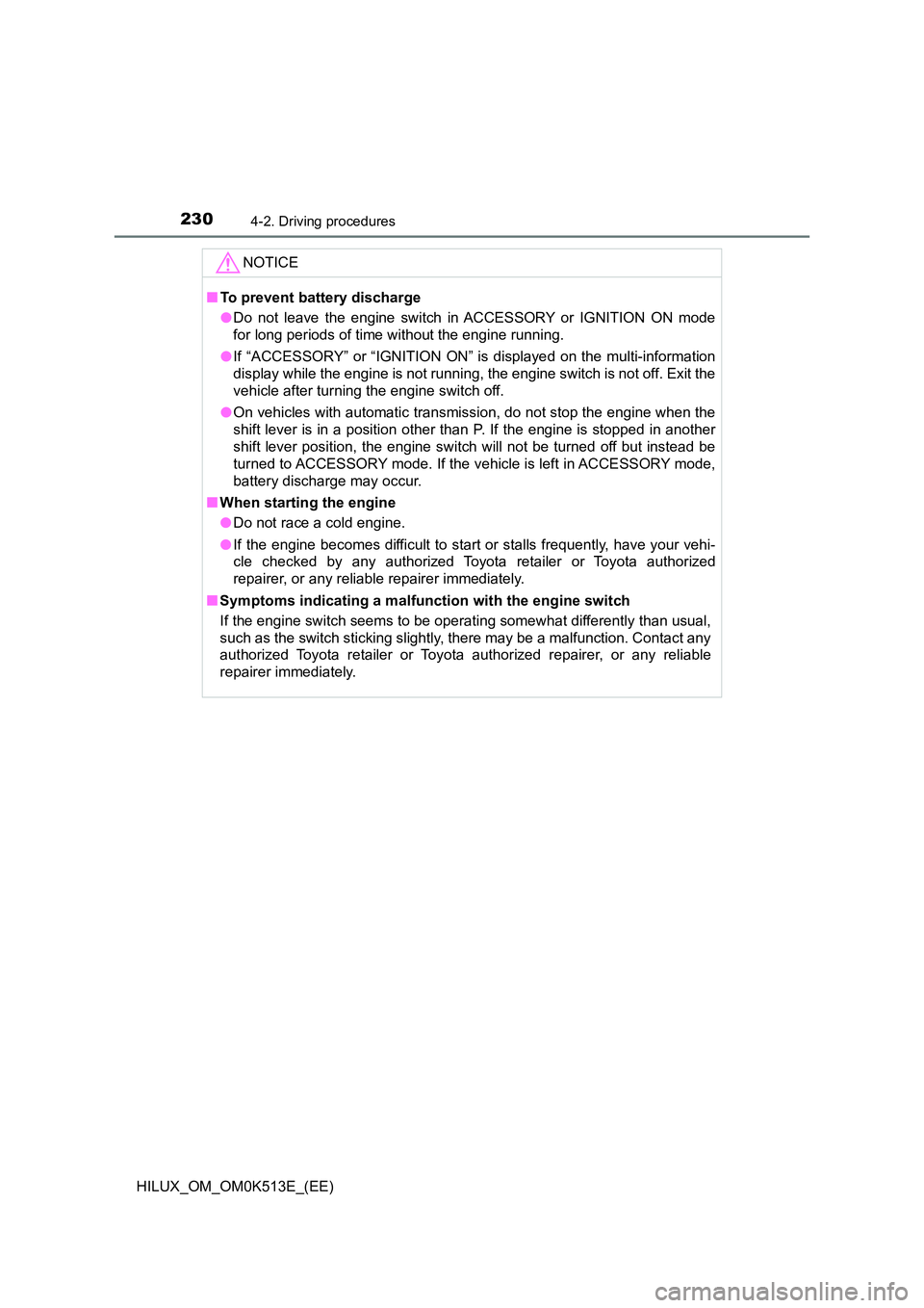 TOYOTA HILUX 2021   (in English) Owners Guide 2304-2. Driving procedures
HILUX_OM_OM0K513E_(EE)
NOTICE
�QTo prevent battery discharge 
�O Do not leave the engine switch in ACCESSORY or IGNITION ON mode 
for long periods of time without the engine