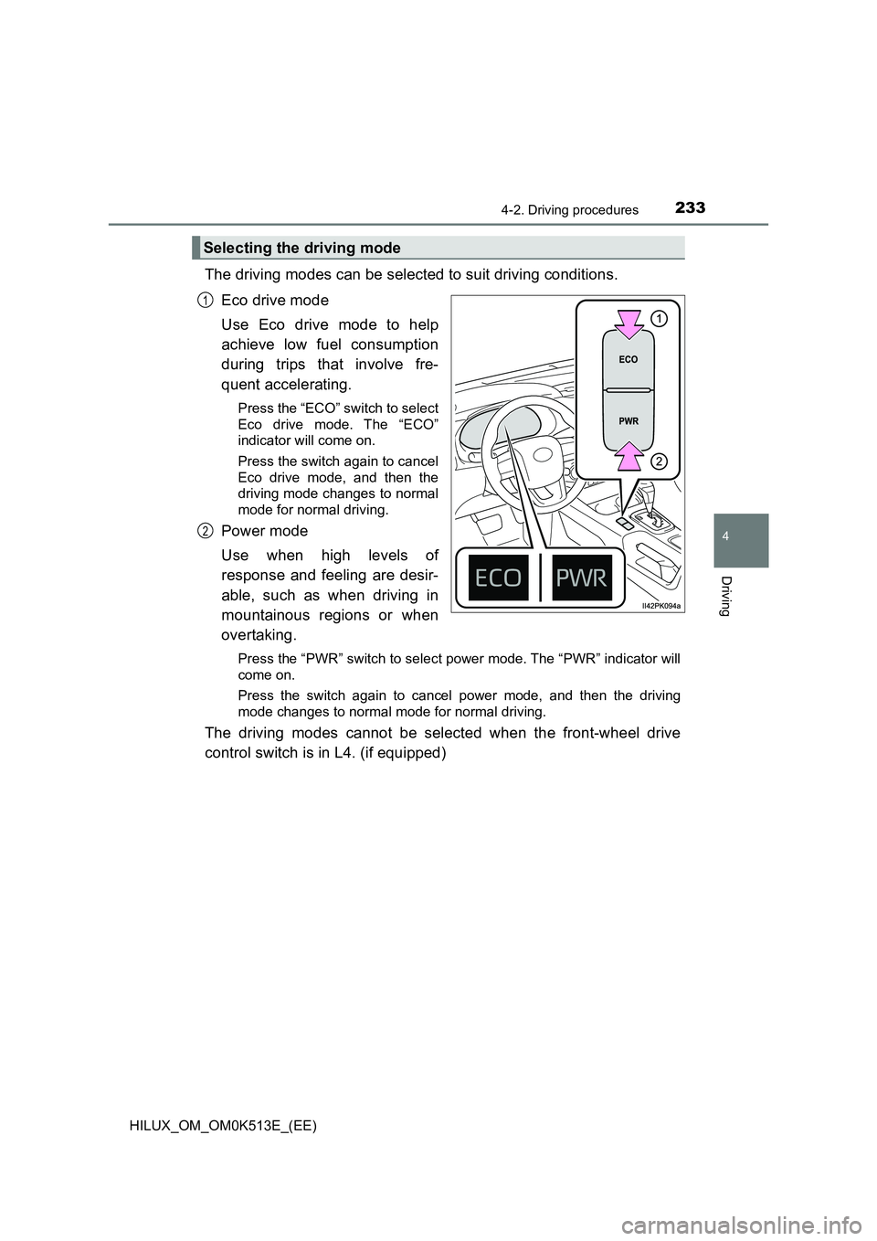TOYOTA HILUX 2021  Owners Manual (in English) 2334-2. Driving procedures
4
Driving
HILUX_OM_OM0K513E_(EE)
The driving modes can be selected to suit driving conditions. 
Eco drive mode 
Use Eco drive mode to help 
achieve low fuel consumption 
dur