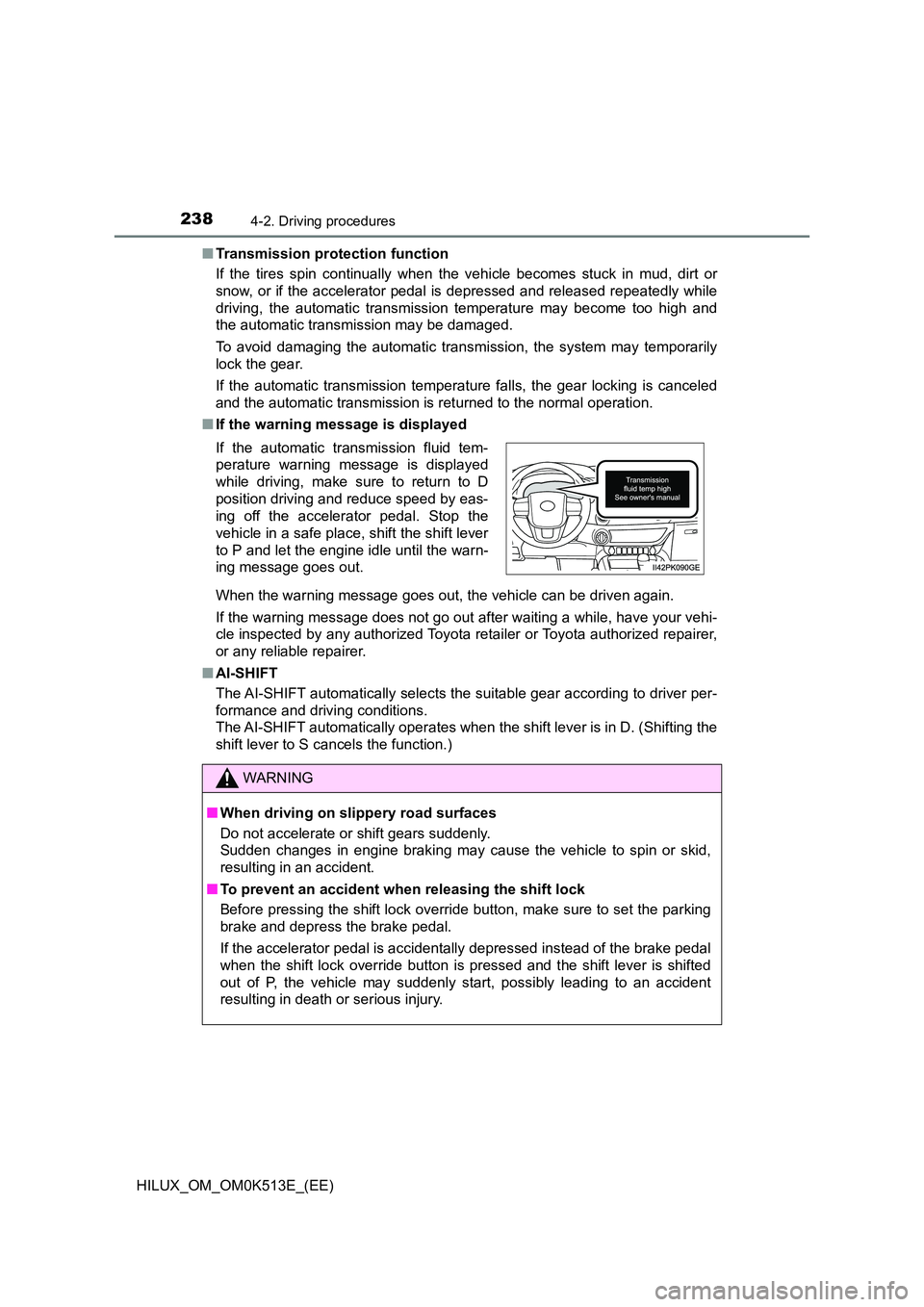 TOYOTA HILUX 2021  Owners Manual (in English) 2384-2. Driving procedures
HILUX_OM_OM0K513E_(EE) 
�Q Transmission protection function 
If the tires spin continually when the vehicle becomes stuck in mud, dirt or 
snow, or if the accelerator pedal 