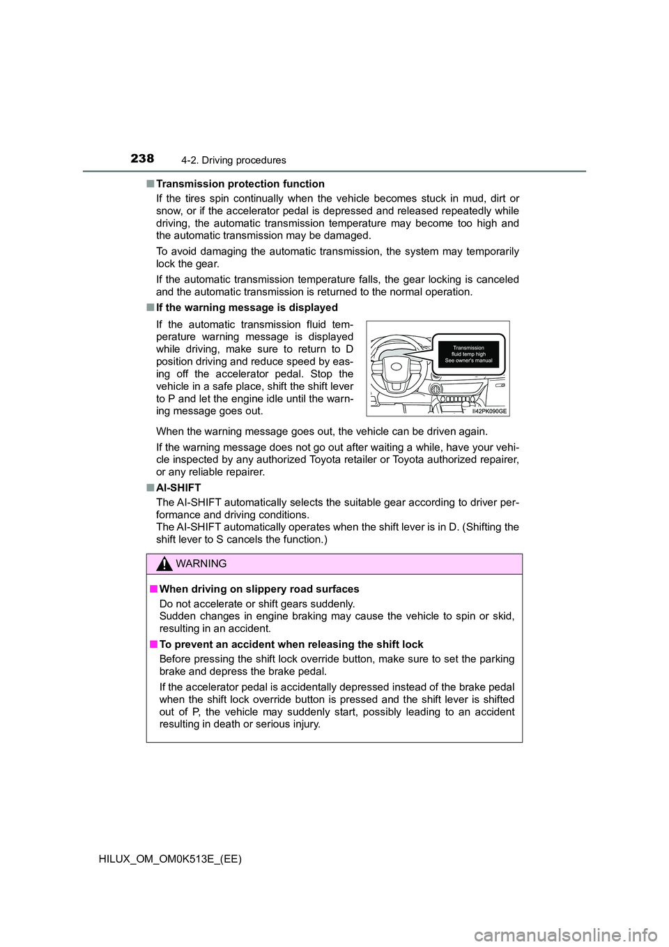 TOYOTA HILUX 2021   (in English) Owners Guide 2384-2. Driving procedures
HILUX_OM_OM0K513E_(EE) 
�Q Transmission protection function 
If the tires spin continually when the vehicle becomes stuck in mud, dirt or 
snow, or if the accelerator pedal 