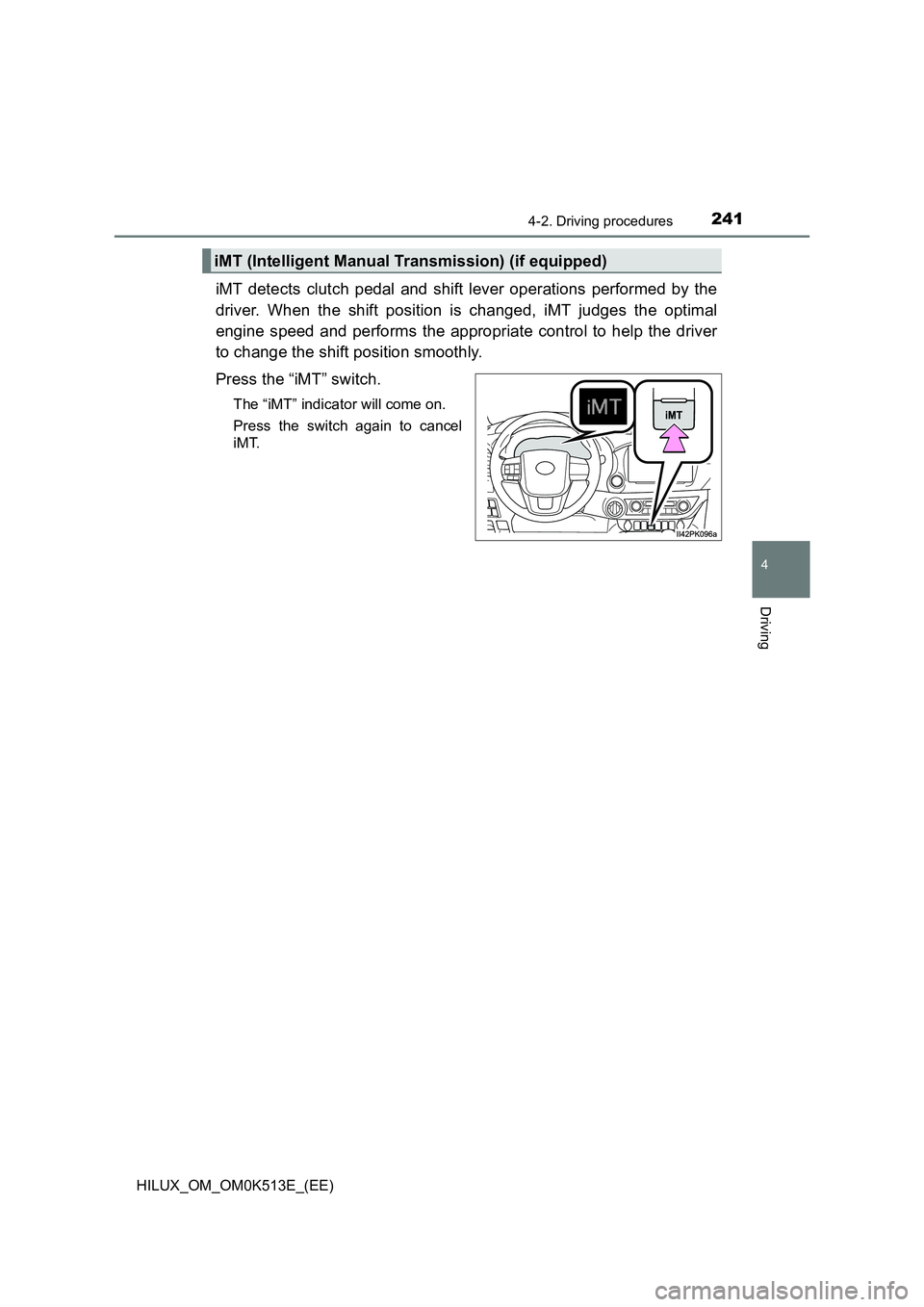 TOYOTA HILUX 2021   (in English) Owners Manual 2414-2. Driving procedures
4
Driving
HILUX_OM_OM0K513E_(EE)
iMT detects clutch pedal and shift lever operations performed by the 
driver. When the shift position is changed, iMT judges the optimal 
en