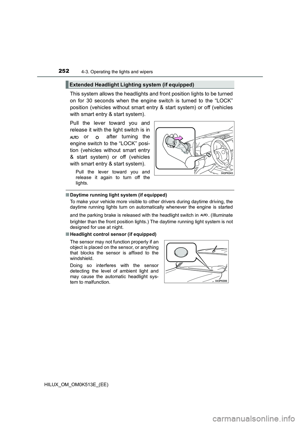 TOYOTA HILUX 2021  Owners Manual (in English) 2524-3. Operating the lights and wipers
HILUX_OM_OM0K513E_(EE)
This system allows the headlights and front position lights to be turned 
on for 30 seconds when the engine switch is turned to the “LO