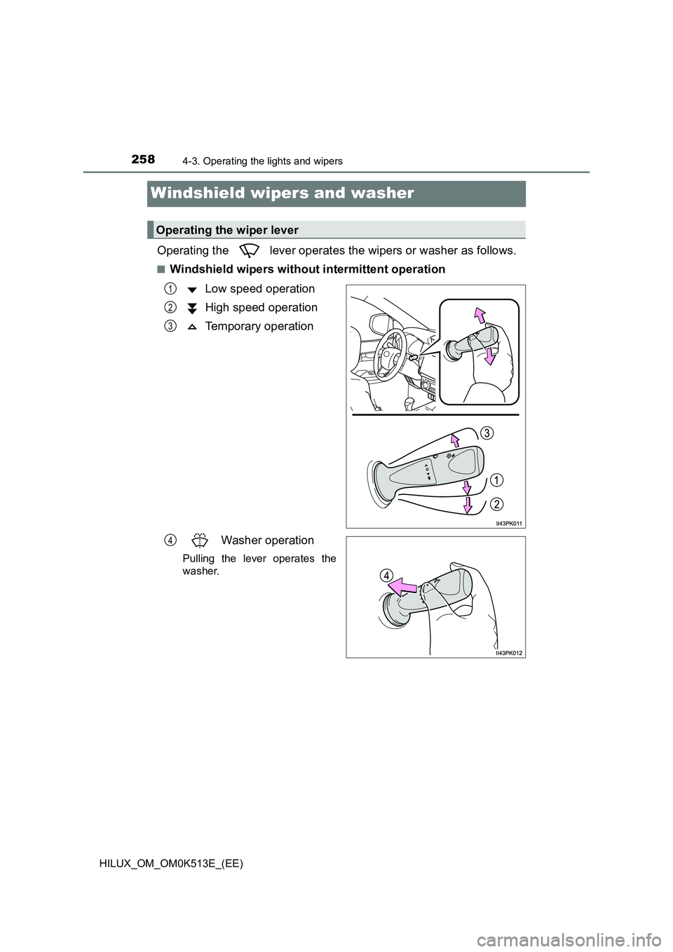 TOYOTA HILUX 2021  Owners Manual (in English) 2584-3. Operating the lights and wipers
HILUX_OM_OM0K513E_(EE)
Windshield wipers and washer
Operating the   lever operates the wipers or washer as follows.
�QWindshield wipers without intermittent ope