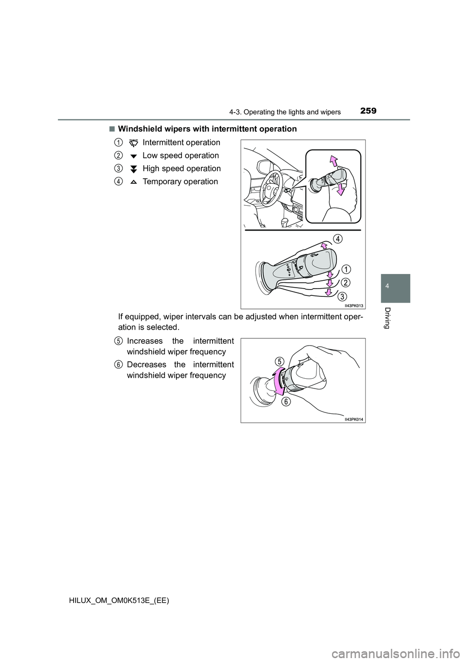 TOYOTA HILUX 2021  Owners Manual (in English) 2594-3. Operating the lights and wipers
4
Driving
HILUX_OM_OM0K513E_(EE) 
�QWindshield wipers with intermittent operation 
Intermittent operation 
Low speed operation 
High speed operation 
Temporary 