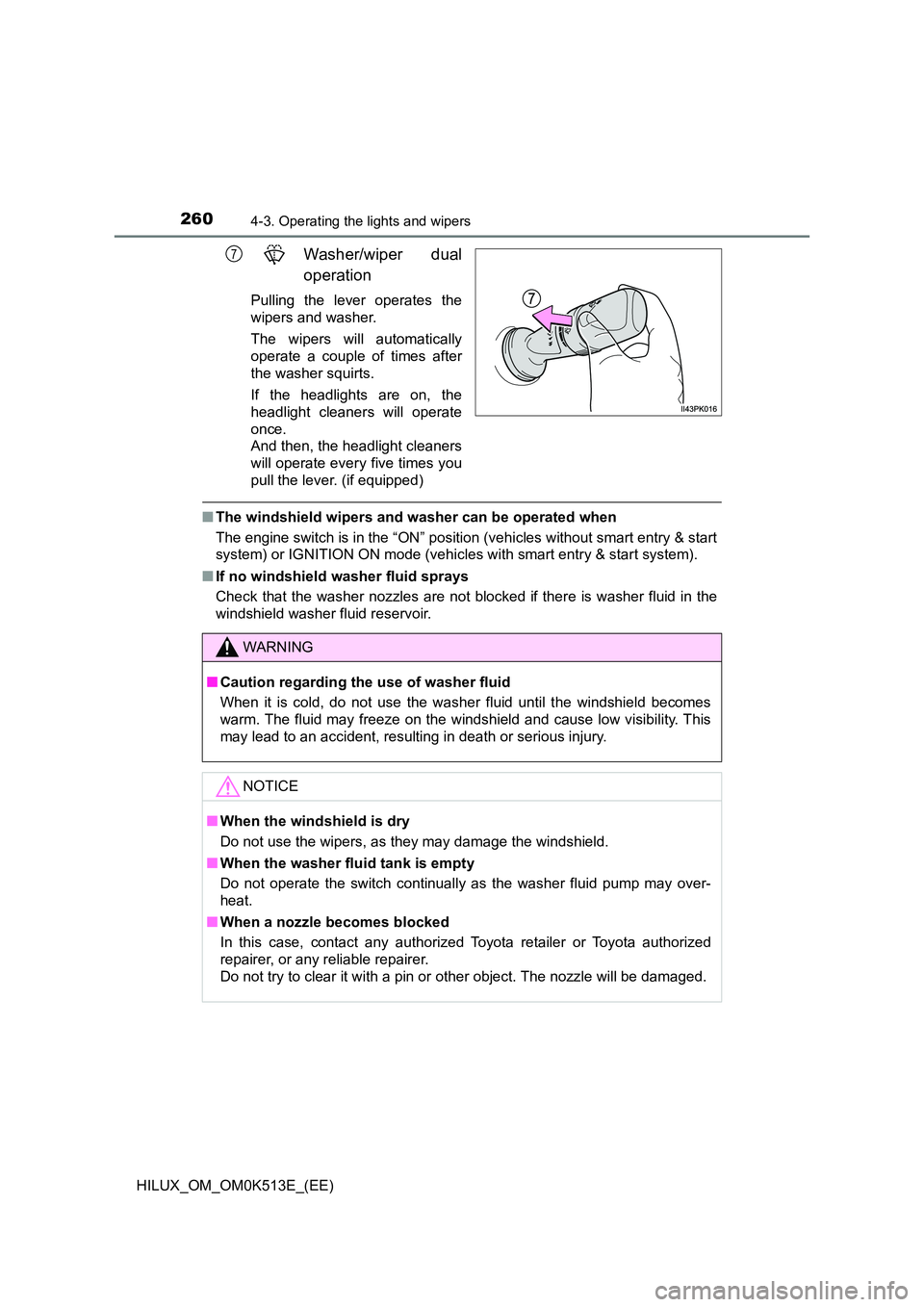 TOYOTA HILUX 2021  Owners Manual (in English) 2604-3. Operating the lights and wipers
HILUX_OM_OM0K513E_(EE)
Washer/wiper dual 
operation
Pulling the lever operates the 
wipers and washer. 
The wipers will automatically 
operate a couple of times