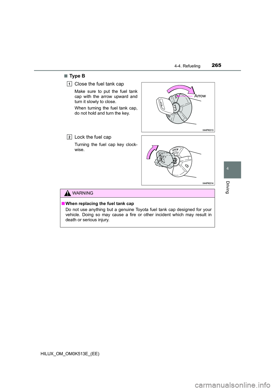 TOYOTA HILUX 2021  Owners Manual (in English) 2654-4. Refueling
4
Driving
HILUX_OM_OM0K513E_(EE) 
�QTy p e  B 
Close the fuel tank cap
Make sure to put the fuel tank 
cap with the arrow upward and
turn it slowly to close. 
When turning the fuel t